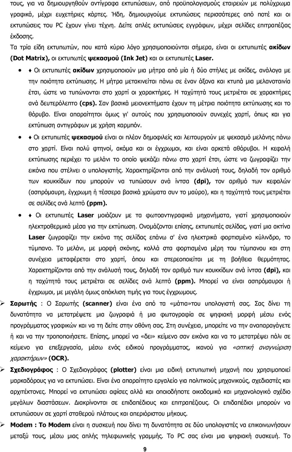 Τα τρία είδη εκτυπωτών, που κατά κύριο λόγο χρησιµοποιούνται σήµερα, είναι οι εκτυπωτές ακίδων (Dot Matrix), οι εκτυπωτές ψεκασµού (Ink Jet) και οι εκτυπωτές Laser.