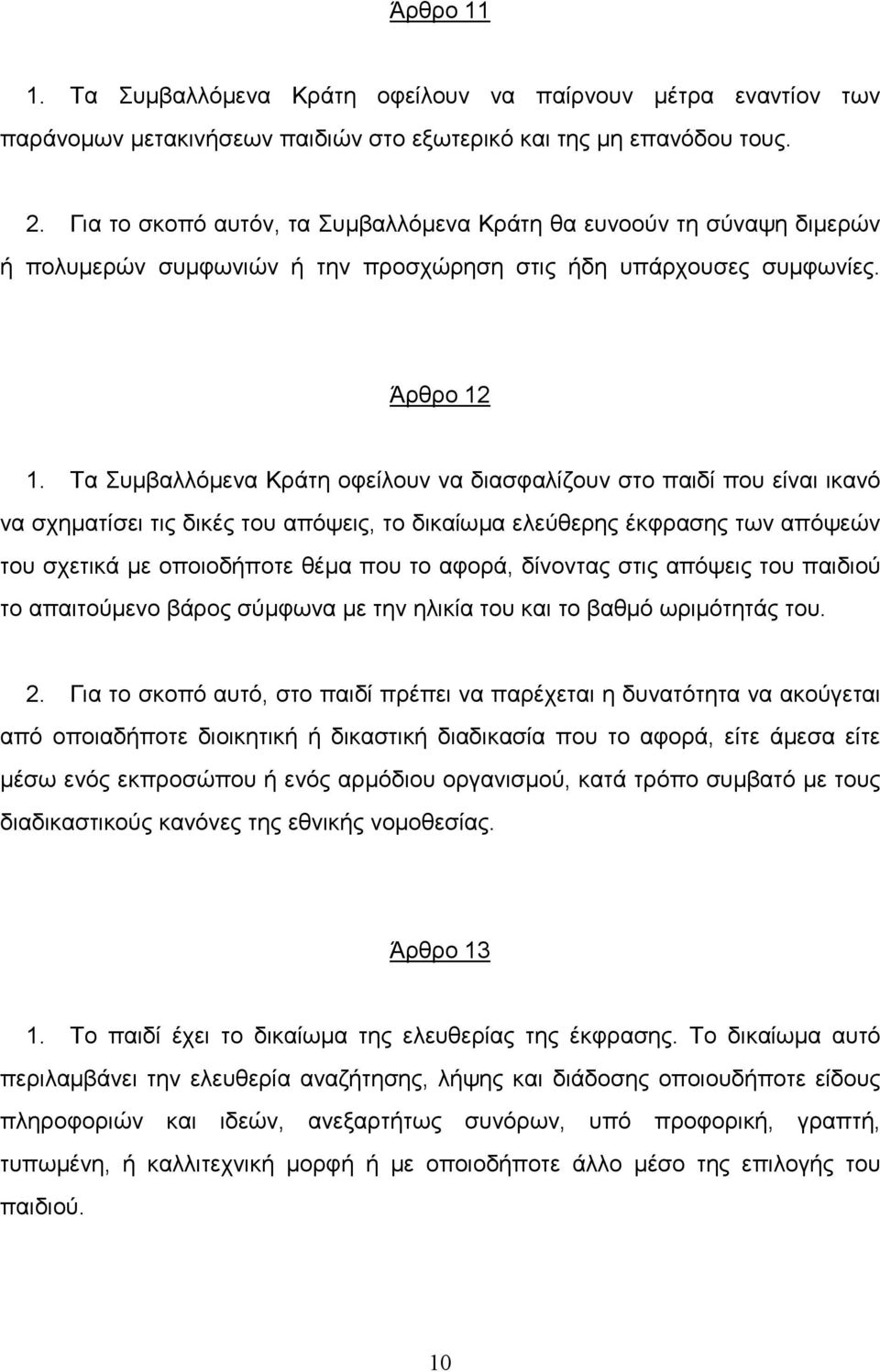 Τα Συµβαλλόµενα Κράτη οφείλουν να διασφαλίζουν στο παιδί που είναι ικανό να σχηµατίσει τις δικές του απόψεις, το δικαίωµα ελεύθερης έκφρασης των απόψεών του σχετικά µε οποιοδήποτε θέµα που το αφορά,