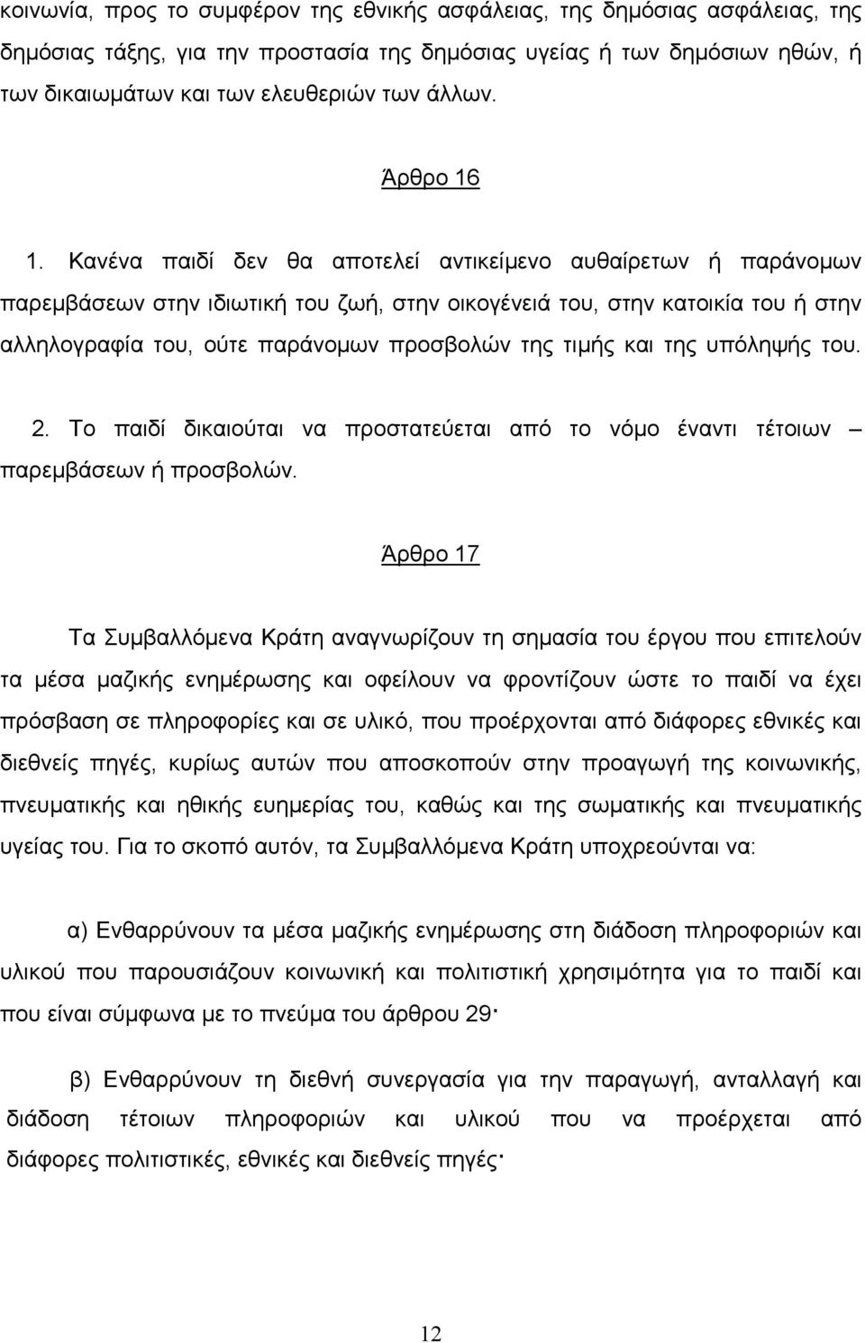 Κανένα παιδί δεν θα αποτελεί αντικείµενο αυθαίρετων ή παράνοµων παρεµβάσεων στην ιδιωτική του ζωή, στην οικογένειά του, στην κατοικία του ή στην αλληλογραφία του, ούτε παράνοµων προσβολών της τιµής