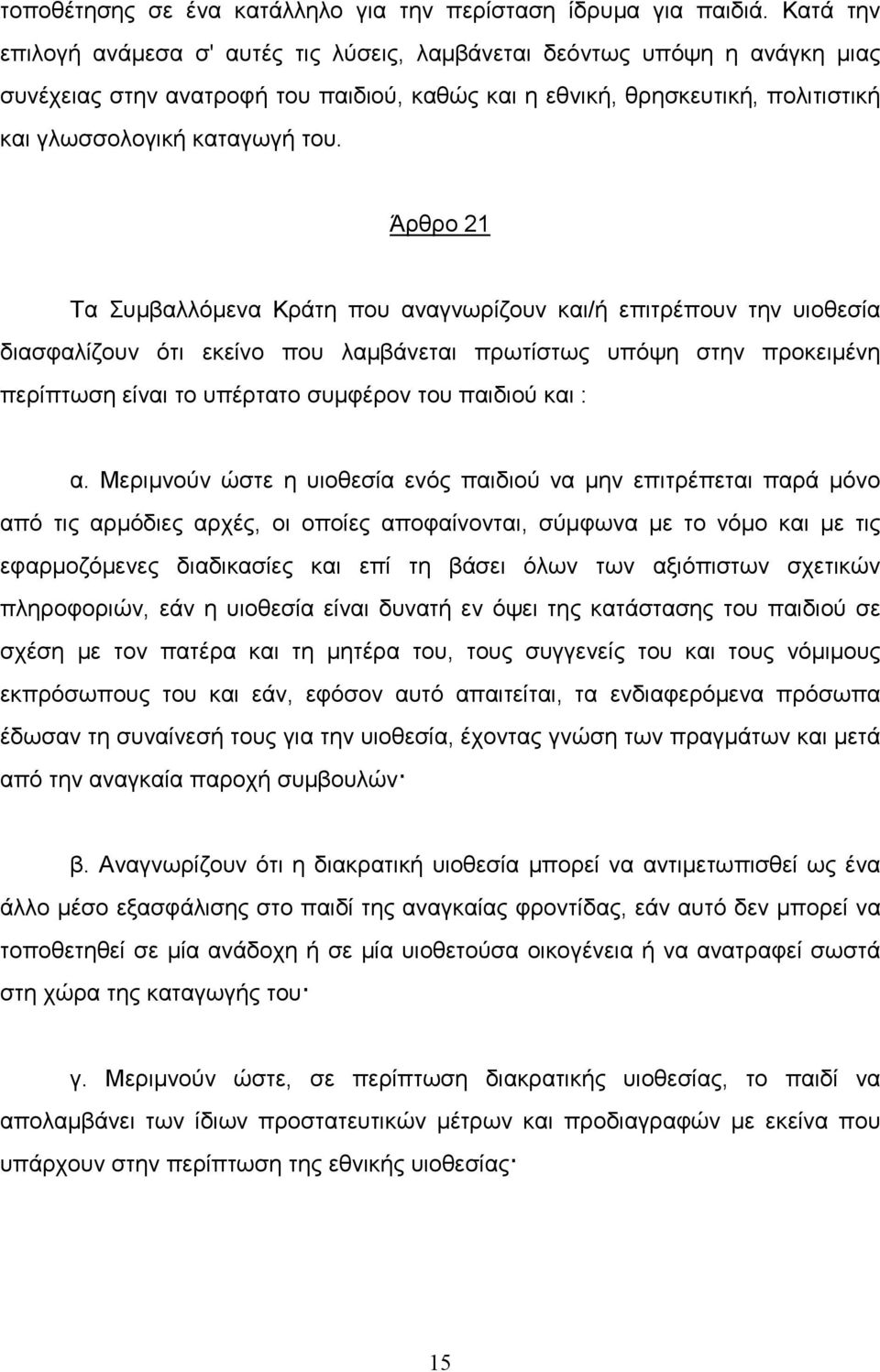 Άρθρο 21 Τα Συµβαλλόµενα Κράτη που αναγνωρίζουν και/ή επιτρέπουν την υιοθεσία διασφαλίζουν ότι εκείνο που λαµβάνεται πρωτίστως υπόψη στην προκειµένη περίπτωση είναι το υπέρτατο συµφέρον του παιδιού