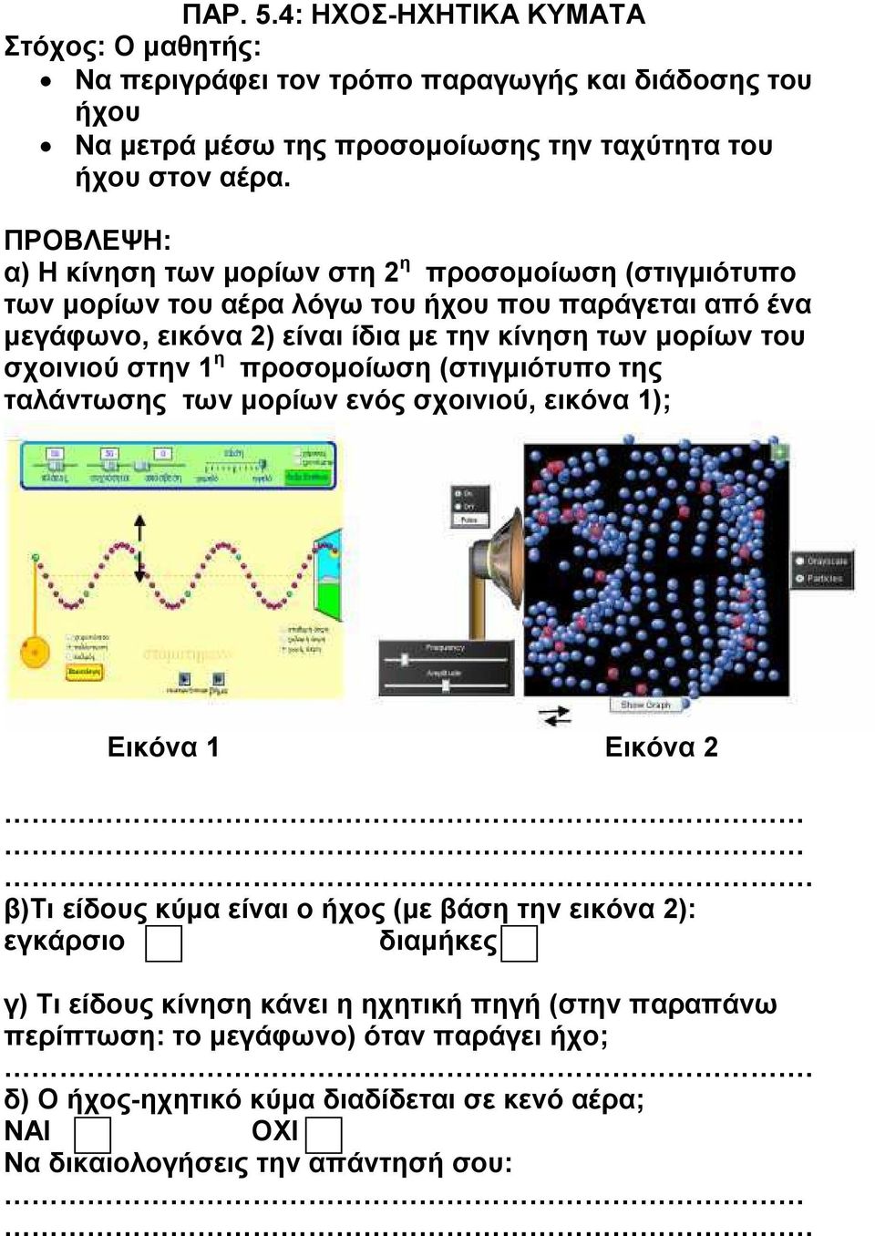 του σχοινιού στην 1 η προσοµοίωση (στιγµιότυπο της ταλάντωσης των µορίων ενός σχοινιού, εικόνα 1); Εικόνα 1 Εικόνα 2.