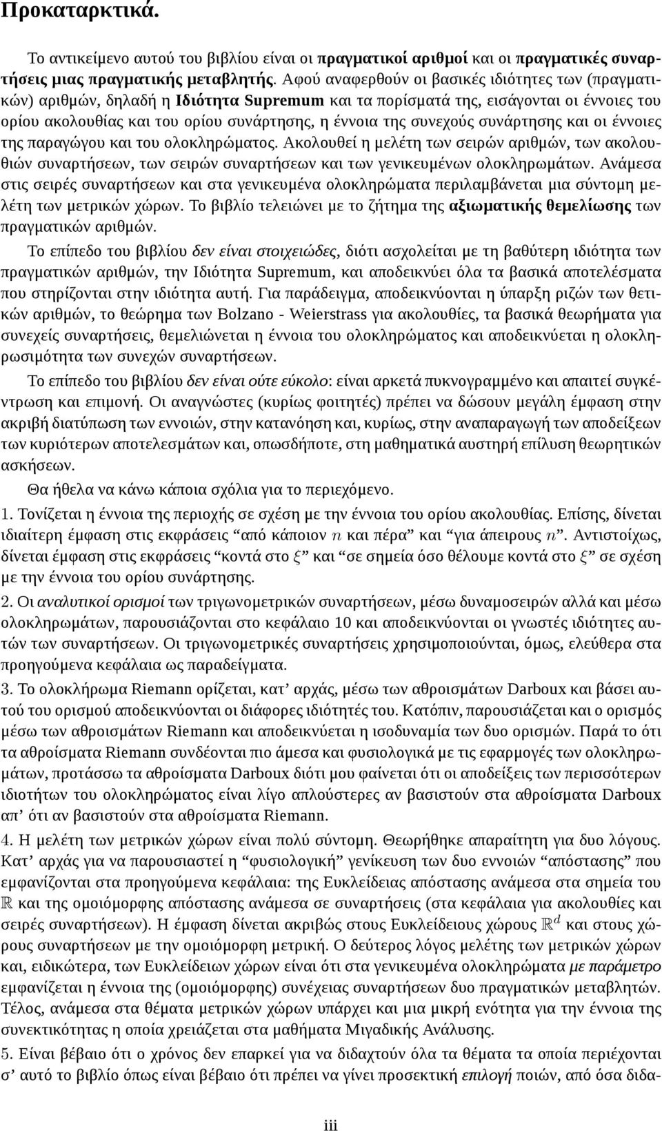 συνεχούς συνάρτησης και οι έννοιες της παραγώγου και του ολοκληρώματος. Ακολουθεί η μελέτη των σειρών αριθμών, των ακολουθιών συναρτήσεων, των σειρών συναρτήσεων και των γενικευμένων ολοκληρωμάτων.