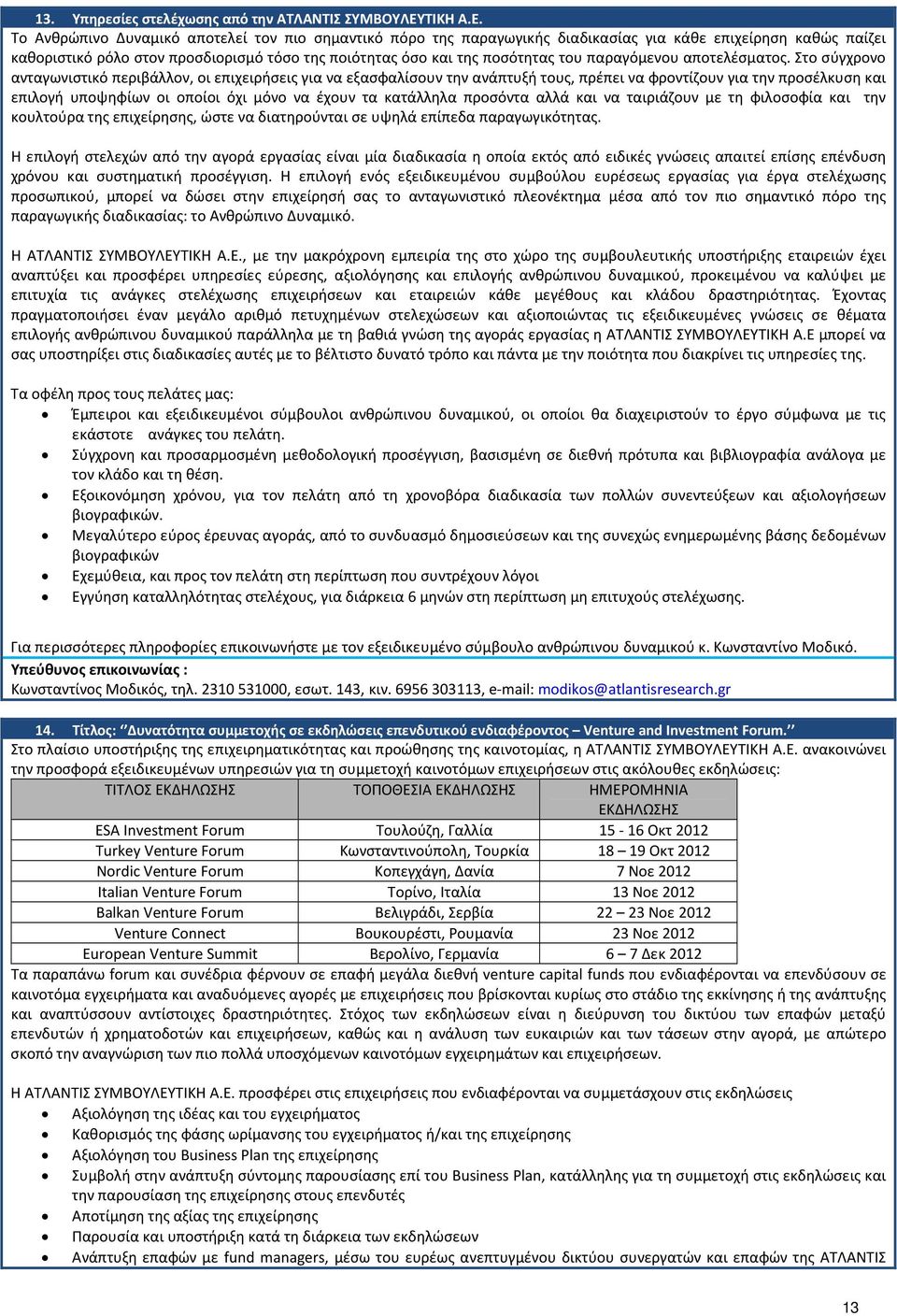 Το Ανθρώπινο Δυναμικό αποτελεί τον πιο σημαντικό πόρο της παραγωγικής διαδικασίας για κάθε επιχείρηση καθώς παίζει καθοριστικό ρόλο στον προσδιορισμό τόσο της ποιότητας όσο και της ποσότητας του