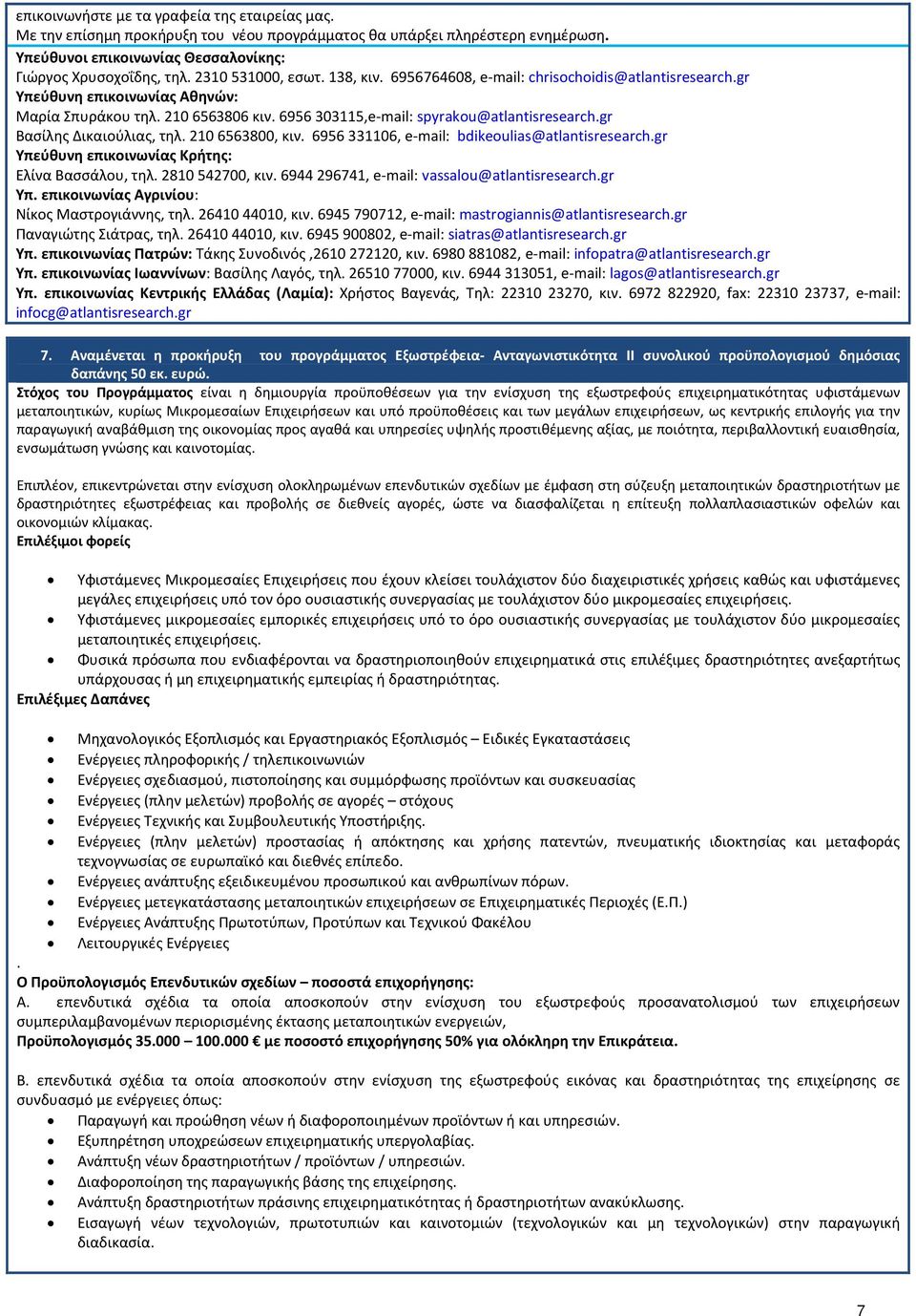 210 6563800, κιν. 6956 331106, e-mail: bdikeoulias@atlantisresearch.gr Υπ. επικοινωνίας Πατρών: Τάκης Συνοδινός,2610 272120, κιν. 6980 881082, e-mail: infopatra@atlantisresearch.gr Υπ. επικοινωνίας Ιωαννίνων: Βασίλης Λαγός, τηλ.