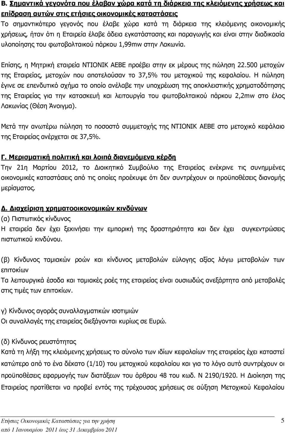 Επίσης, η Μητρική εταιρεία ΝΤΙΟΝΙΚ ΑΕΒΕ προέβει στην εκ µέρους της πώληση 22.500 µετοχών της Εταιρείας, µετοχών που αποτελούσαν το 37,5% του µετοχικού της κεφαλαίου.