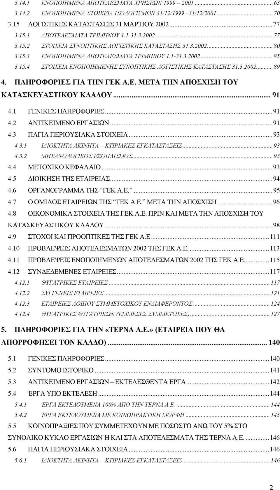 3.2002...89 4. ΠΛΗΡΟΦΟΡΙΕΣ ΓΙΑ ΤΗΝ ΓΕΚ Α.Ε. ΜΕΤΑ ΤΗΝ ΑΠΟΣΧΙΣΗ ΤΟΥ ΚΑΤΑΣΚΕΥΑΣΤΙΚΟΥ ΚΛΑ ΟΥ... 91 4.1 ΓΕΝΙΚΕΣ ΠΛΗΡΟΦΟΡΙΕΣ...91 4.2 ΑΝΤΙΚΕΙΜΕΝΟ ΕΡΓΑΣΙΩΝ...91 4.3 ΠΑΓΙΑ ΠΕΡΙΟΥΣΙΑΚΑ ΣΤΟΙΧΕΙΑ...93 4.3.1 Ι ΙΟΚΤΗΤΑ ΑΚΙΝΗΤΑ ΚΤΙΡΙΑΚΕΣ ΕΓΚΑΤΑΣΤΑΣΕΙΣ.