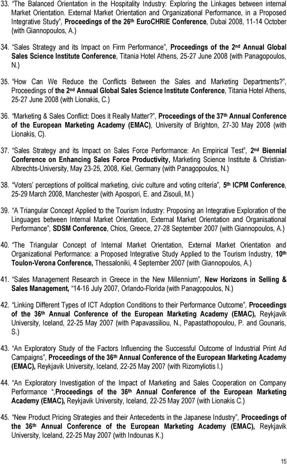 Sales Strategy and its Impact on Firm Performance, Proceedings of the 2 nd Annual Global Sales Science Institute Conference, Titania Hotel Athens, 25-27 June 2008 (with Panagopoulos, N.) 35.