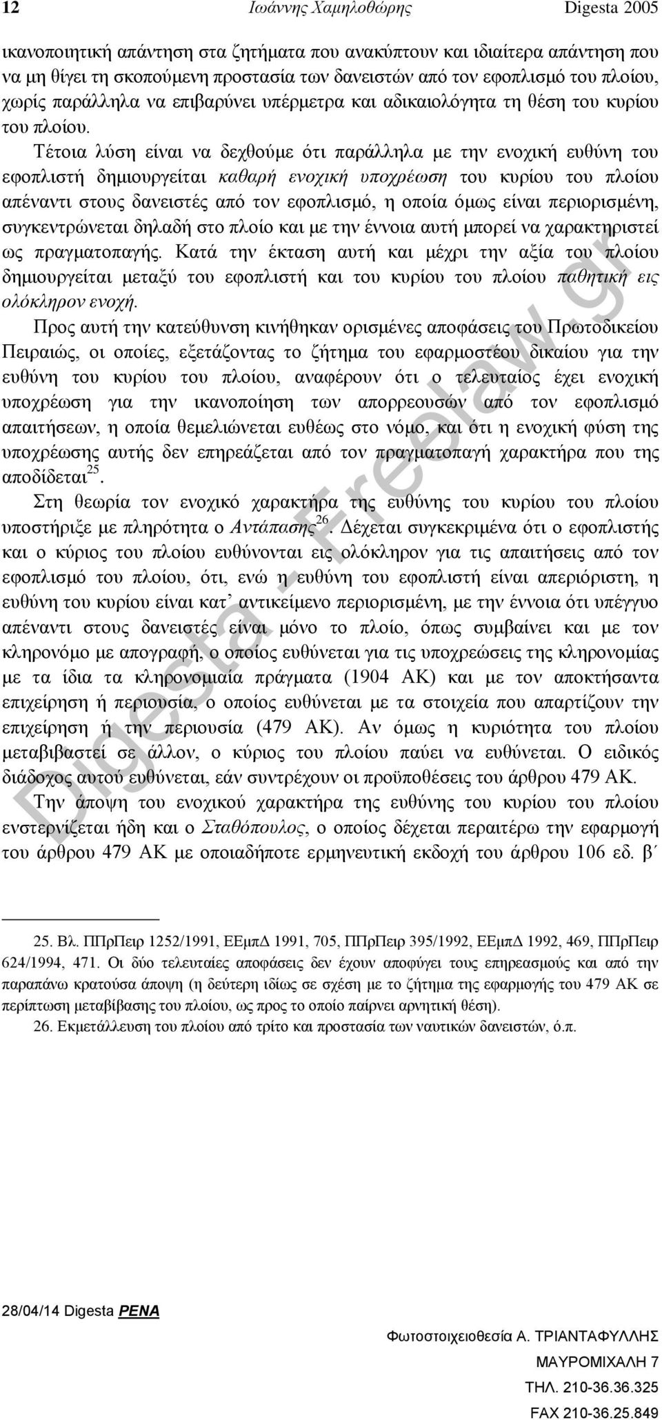 Τέτοια λύση είναι να δεχθούμε ότι παράλληλα με την ενοχική ευθύνη του εφοπλιστή δημιουργείται καθαρή ενοχική υποχρέωση του κυρίου του πλοίου απέναντι στους δανειστές από τον εφοπλισμό, η οποία όμως