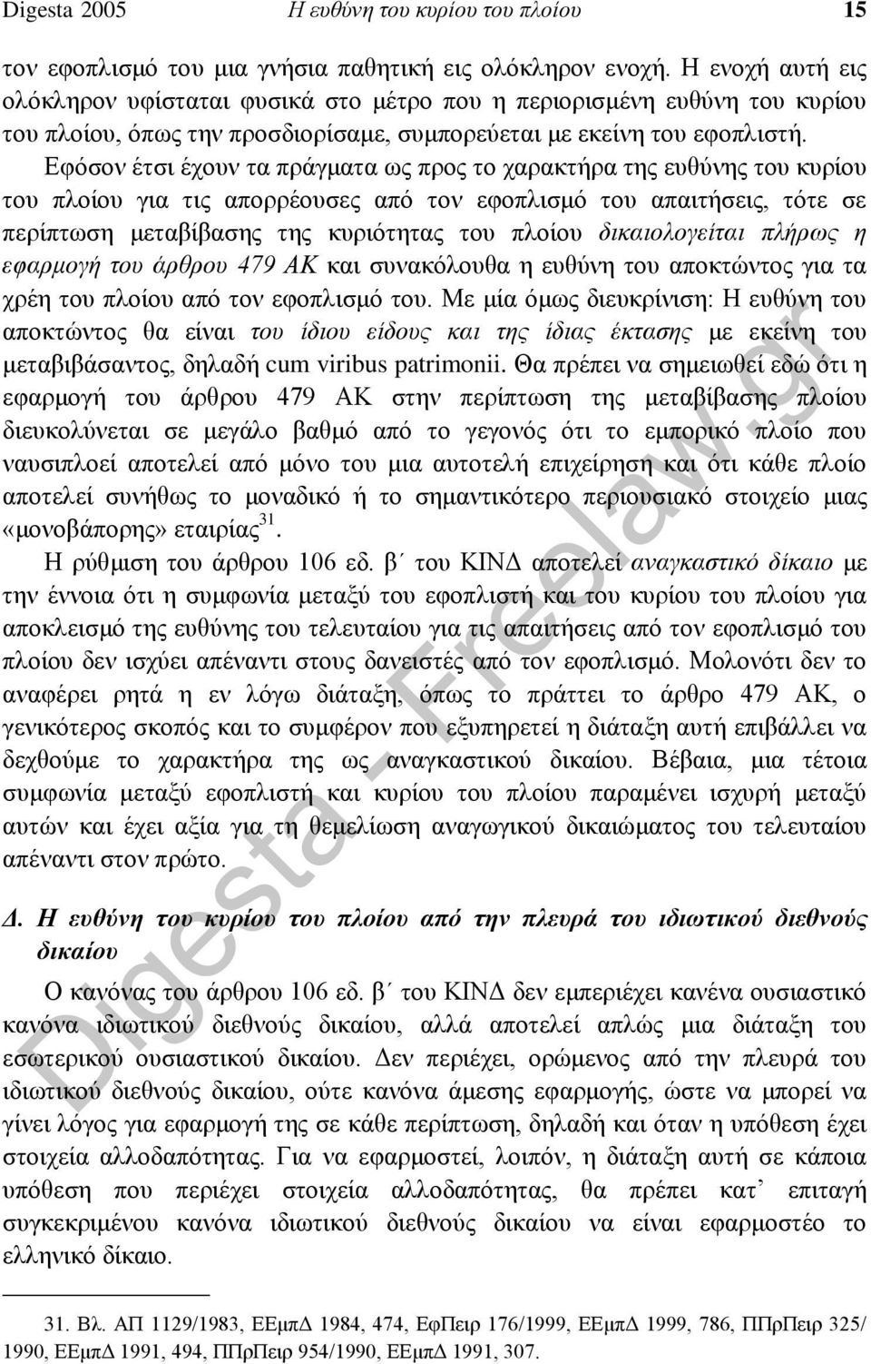 Εφόσον έτσι έχουν τα πράγματα ως προς το χαρακτήρα της ευθύνης του κυρίου του πλοίου για τις απορρέουσες από τον εφοπλισμό του απαιτήσεις, τότε σε περίπτωση μεταβίβασης της κυριότητας του πλοίου