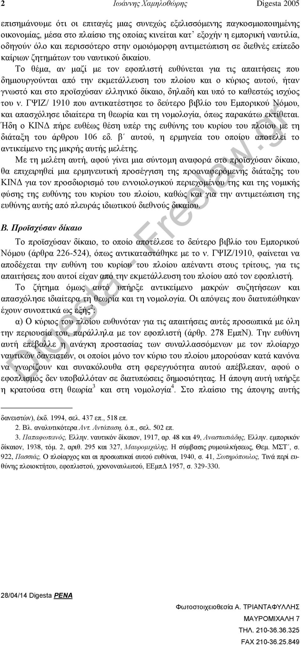 Το θέμα, αν μαζί με τον εφοπλιστή ευθύνεται για τις απαιτήσεις που δημιουργούνται από την εκμετάλλευση του πλοίου και ο κύριος αυτού, ήταν γνωστό και στο προϊσχύσαν ελληνικό δίκαιο, δηλαδή και υπό το