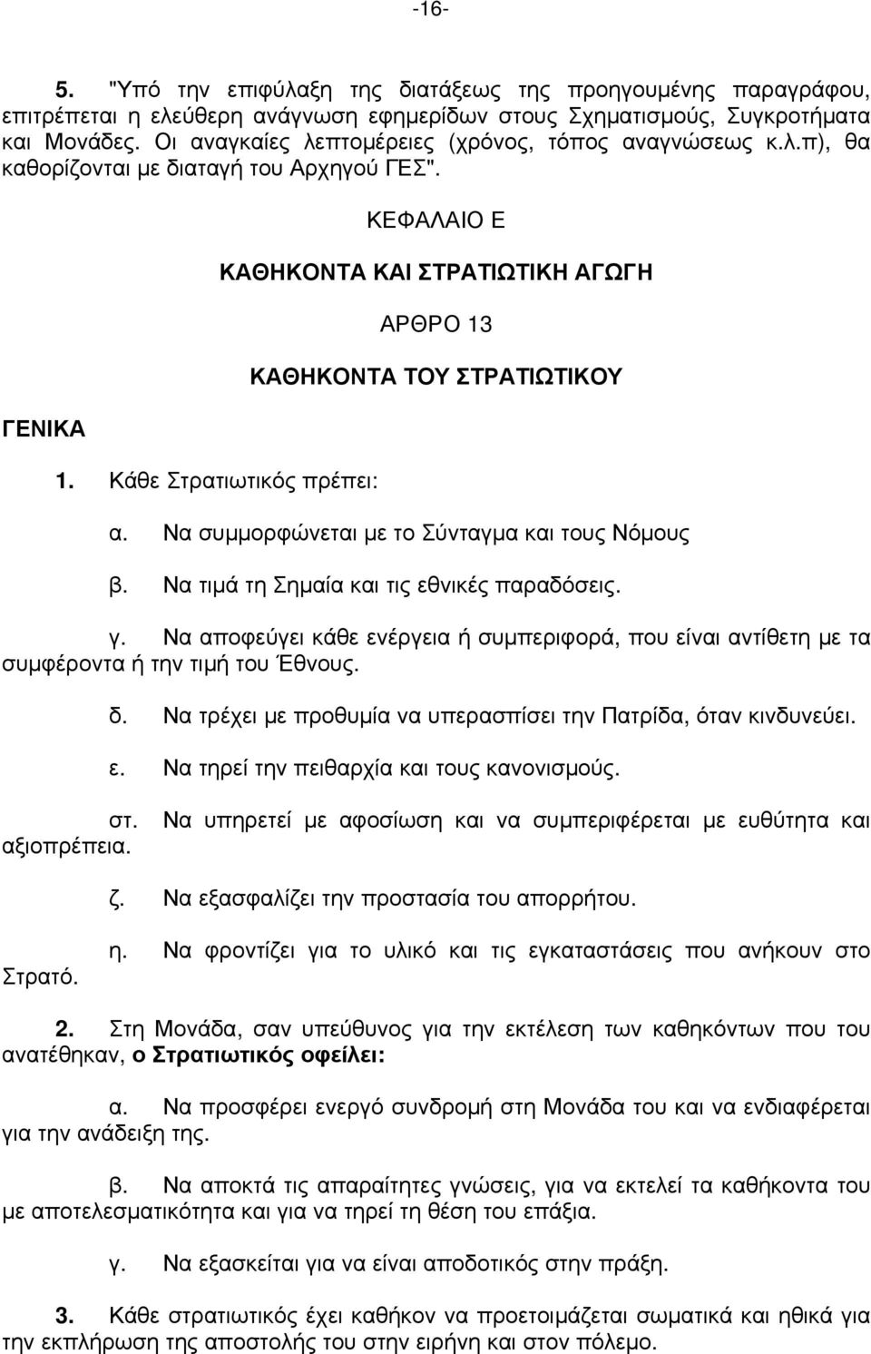 Κάθε Στρατιωτικός πρέπει: ΚΕΦΑΛΑΙΟ Ε ΚΑΘΗΚΟΝΤΑ ΚΑΙ ΣΤΡΑΤΙΩΤΙΚΗ ΑΓΩΓΗ ΑΡΘΡΟ 13 ΚΑΘΗΚΟΝΤΑ ΤΟΥ ΣΤΡΑΤΙΩΤΙΚΟΥ α. Να συμμορφώνεται με το Σύνταγμα και τους Νόμους β.