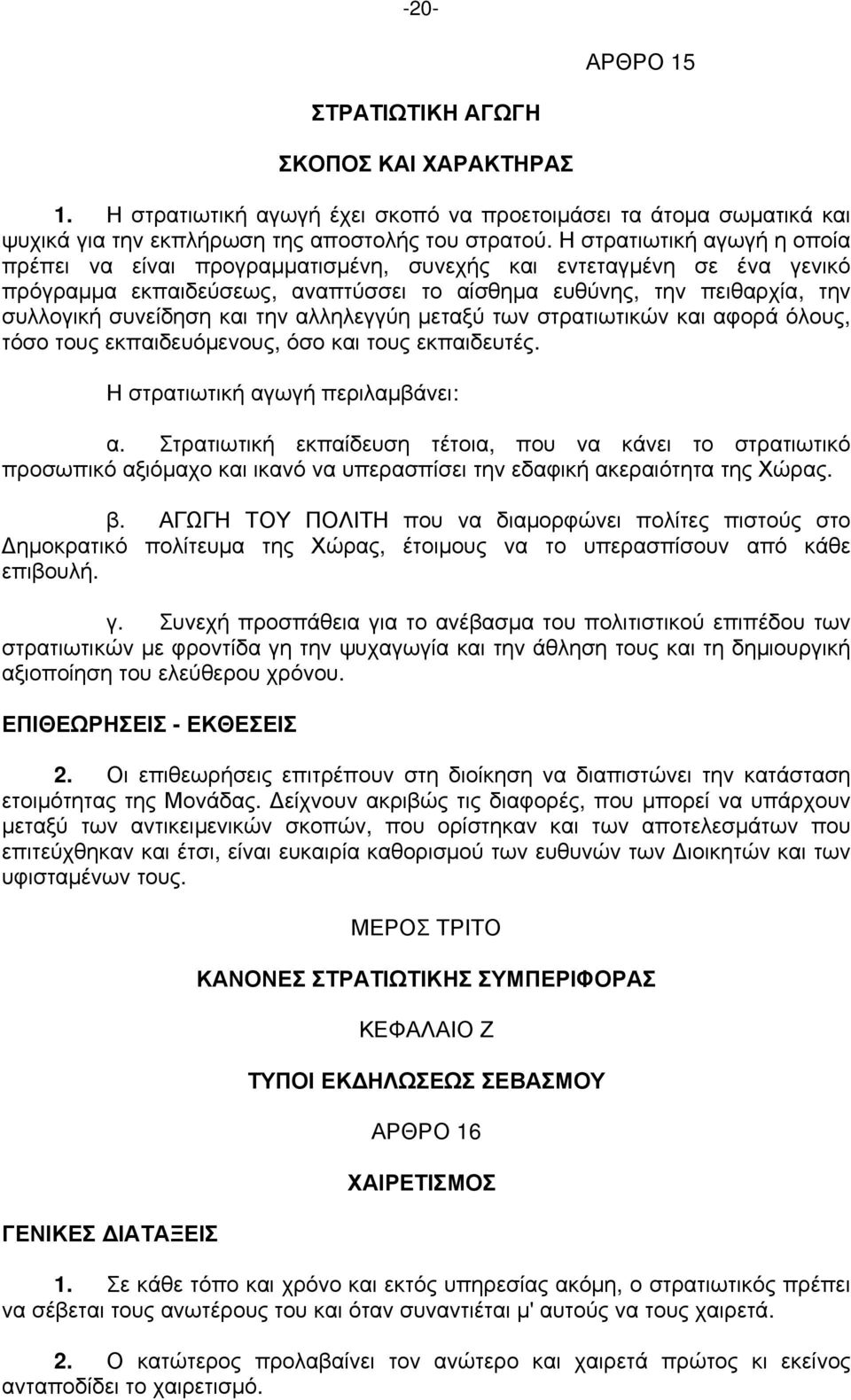 την αλληλεγγύη μεταξύ των στρατιωτικών και αφορά όλους, τόσο τους εκπαιδευόμενους, όσο και τους εκπαιδευτές. Η στρατιωτική αγωγή περιλαμβάνει: α.