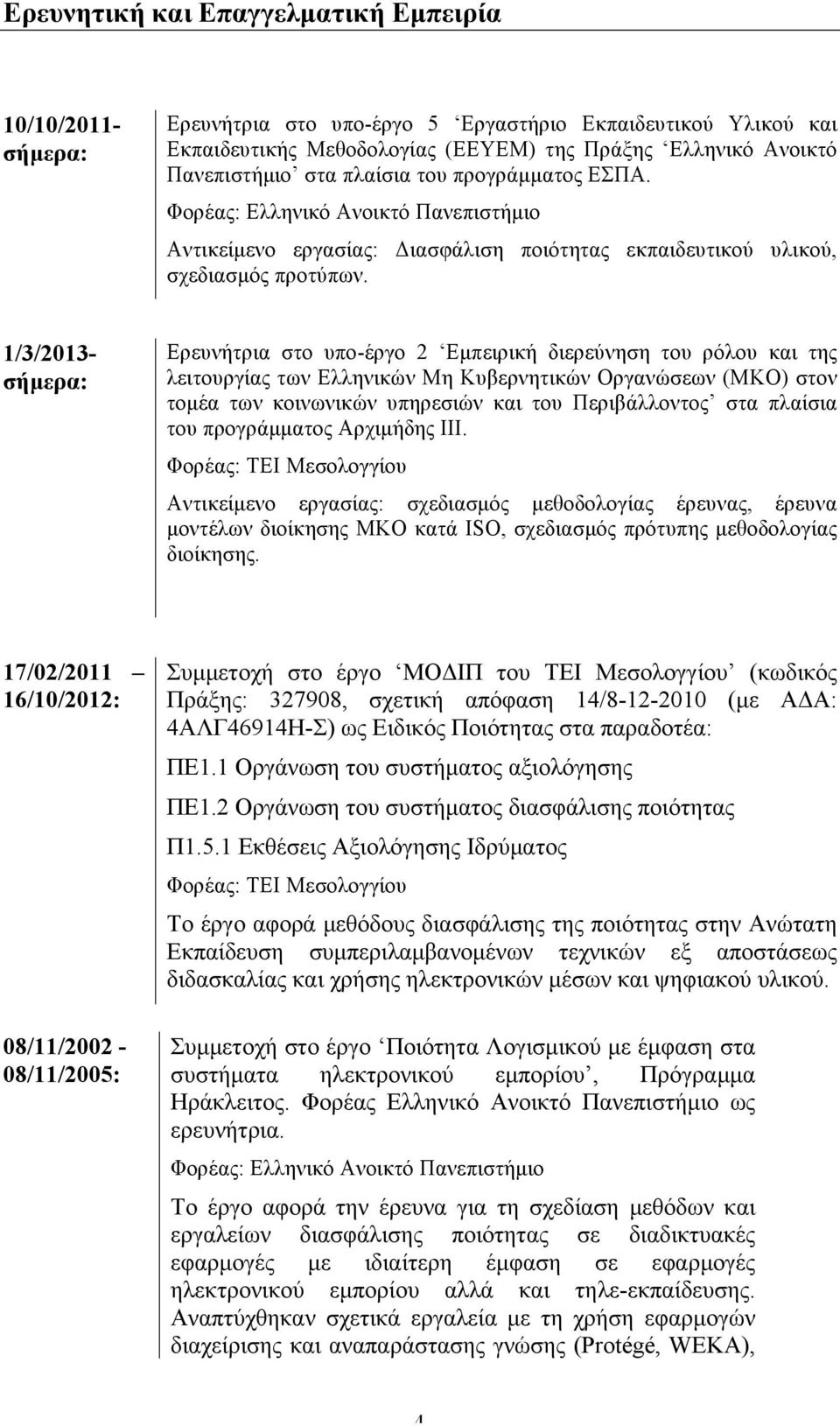 1/3/2013- σήµερα: Ερευνήτρια στο υπο-έργο 2 Εµπειρική διερεύνηση του ρόλου και της λειτουργίας των Ελληνικών Μη Κυβερνητικών Οργανώσεων (ΜΚΟ) στον τοµέα των κοινωνικών υπηρεσιών και του Περιβάλλοντος
