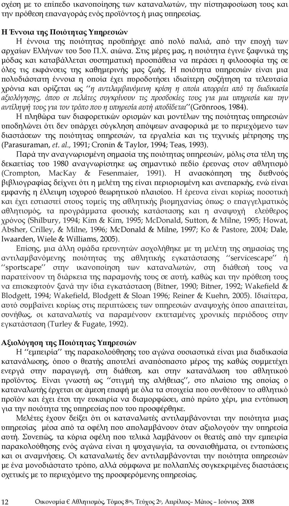 Στις μέρες μας, η ποιότητα έγινε ξαφνικά της μόδας και καταβάλλεται συστηματική προσπάθεια να περάσει η φιλοσοφία της σε όλες τις εκφάνσεις της καθημερινής μας ζωής.
