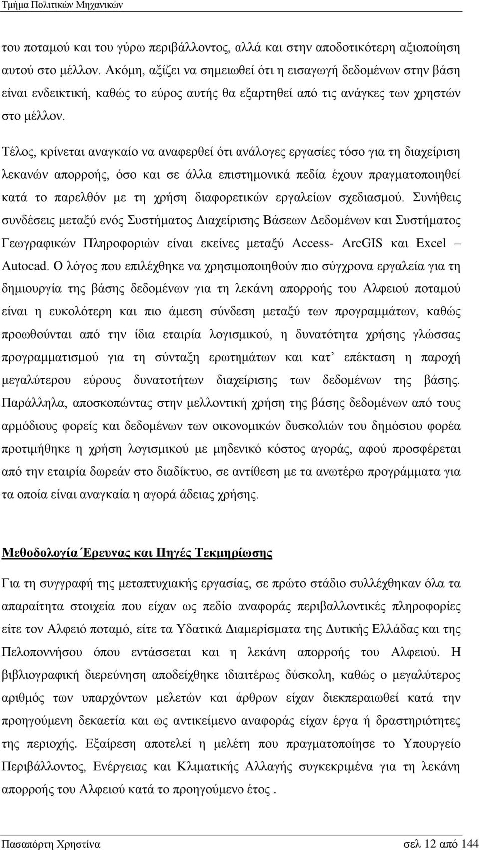 Τέλος, κρίνεται αναγκαίο να αναφερθεί ότι ανάλογες εργασίες τόσο για τη διαχείριση λεκανών απορροής, όσο και σε άλλα επιστημονικά πεδία έχουν πραγματοποιηθεί κατά το παρελθόν με τη χρήση διαφορετικών
