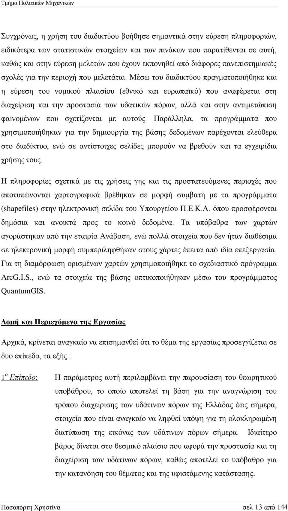 Μέσω του διαδικτύου πραγματοποιήθηκε και η εύρεση του νομικού πλαισίου (εθνικό και ευρωπαϊκό) που αναφέρεται στη διαχείριση και την προστασία των υδατικών πόρων, αλλά και στην αντιμετώπιση φαινομένων