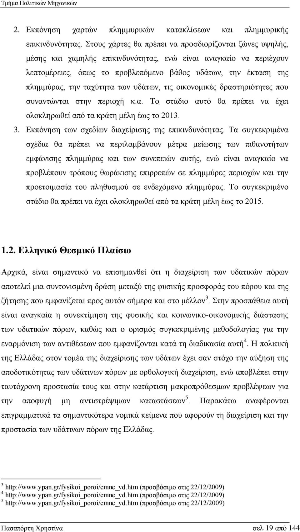 την ταχύτητα των υδάτων, τις οικονομικές δραστηριότητες που συναντώνται στην περιοχή κ.α. Το στάδιο αυτό θα πρέπει να έχει ολοκληρωθεί από τα κράτη μέλη έως το 2013. 3.