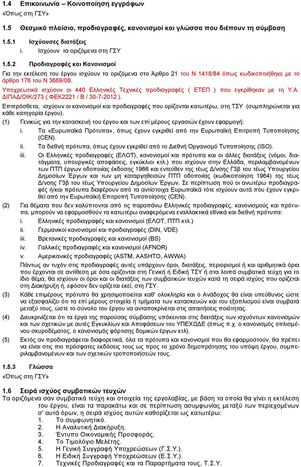 Επιπρόσθετα, ισχύουν οι κανονισμοί και προδιαγραφές που ορίζονται κατωτέρω, στη ΤΣΥ (συμπληρώνεται για κάθε κατηγορία έργου).