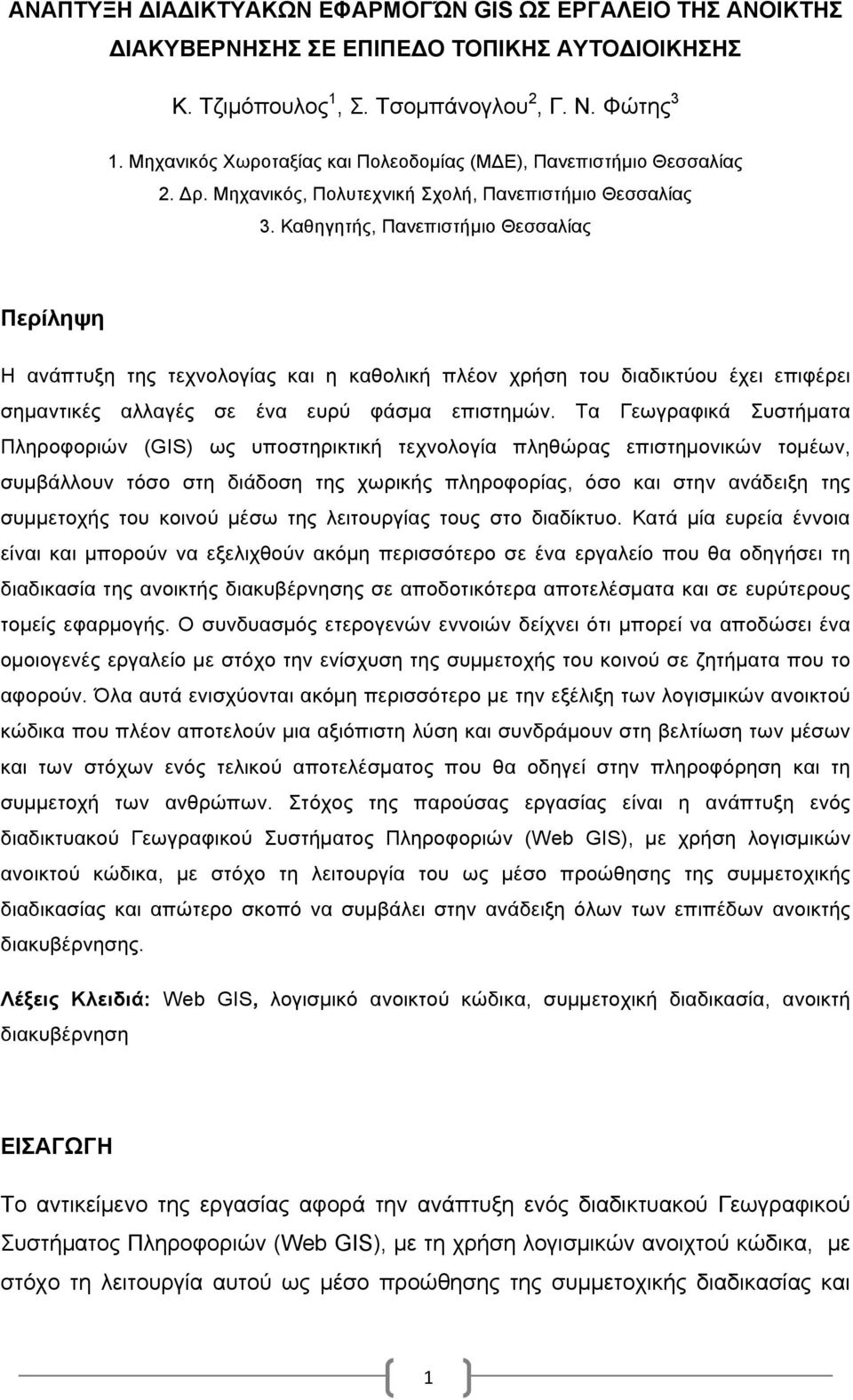 Καθηγητής, Πανεπιστήµιο Θεσσαλίας Περίληψη Η ανάπτυξη της τεχνολογίας και η καθολική πλέον χρήση του διαδικτύου έχει επιφέρει σηµαντικές αλλαγές σε ένα ευρύ φάσµα επιστηµών.