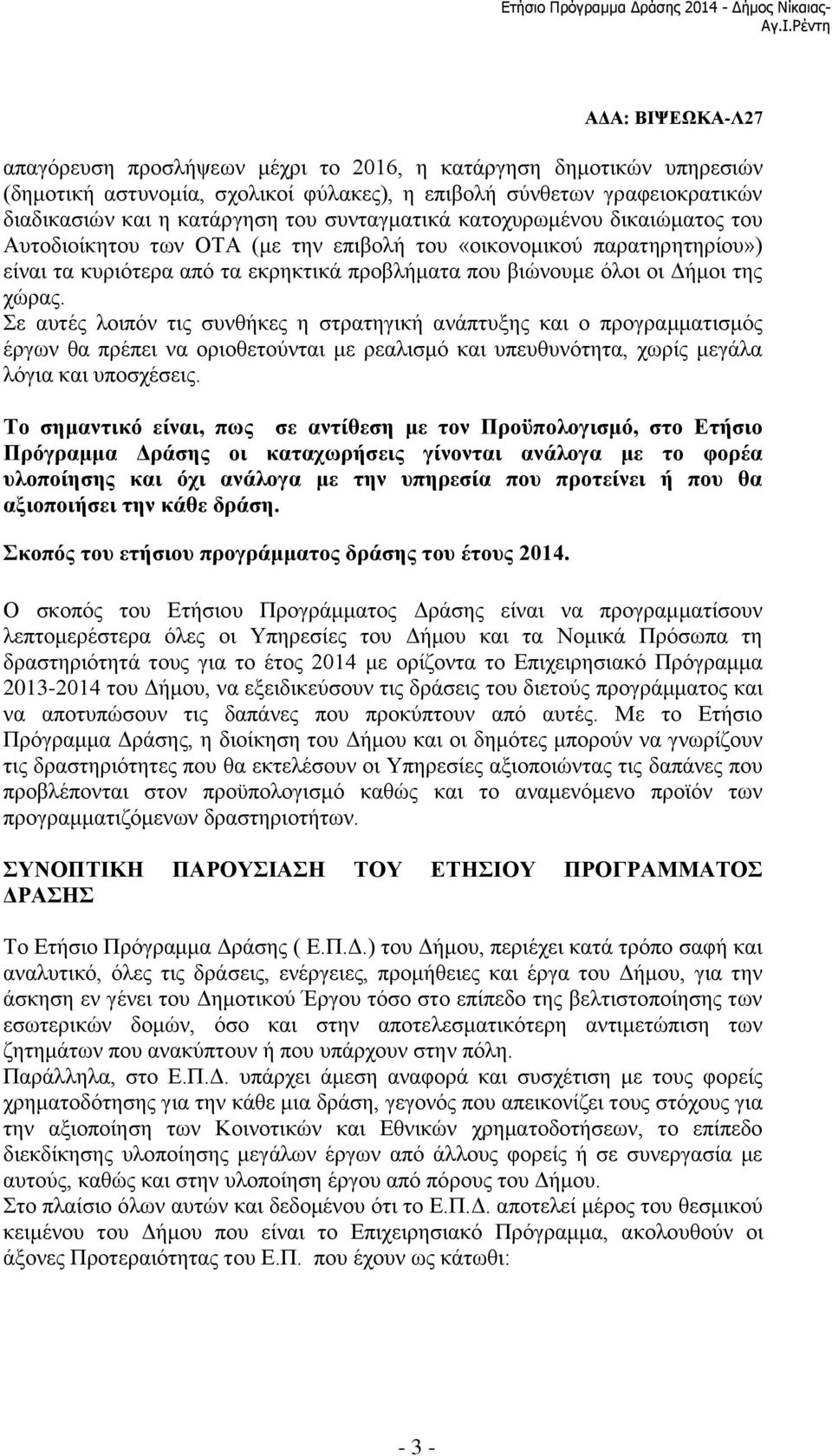 συνταγματικά κατοχυρωμένου δικαιώματος του Αυτοδιοίκητου των ΟΤΑ (με την επιβολή του «οικονομικού παρατηρητηρίου») είναι τα κυριότερα από τα εκρηκτικά προβλήματα που βιώνουμε όλοι οι Δήμοι της χώρας.