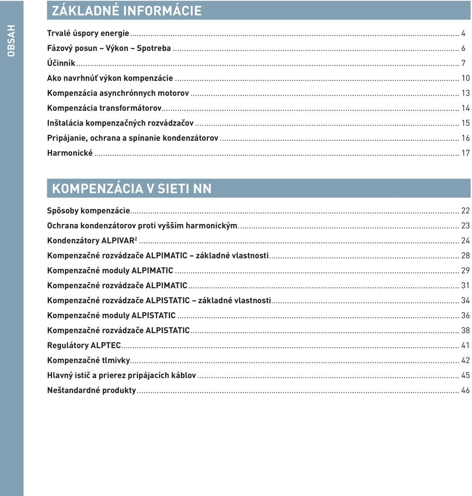 .. 22 Ochrana kondenzátorov proti vyšším harmonickým... 23 Kondenzátory ALPIVAR 2... 24 Kompenzačné rozvádzače ALPIMATIC základné vlastnosti... 28 Kompenzačné moduly ALPIMATIC.