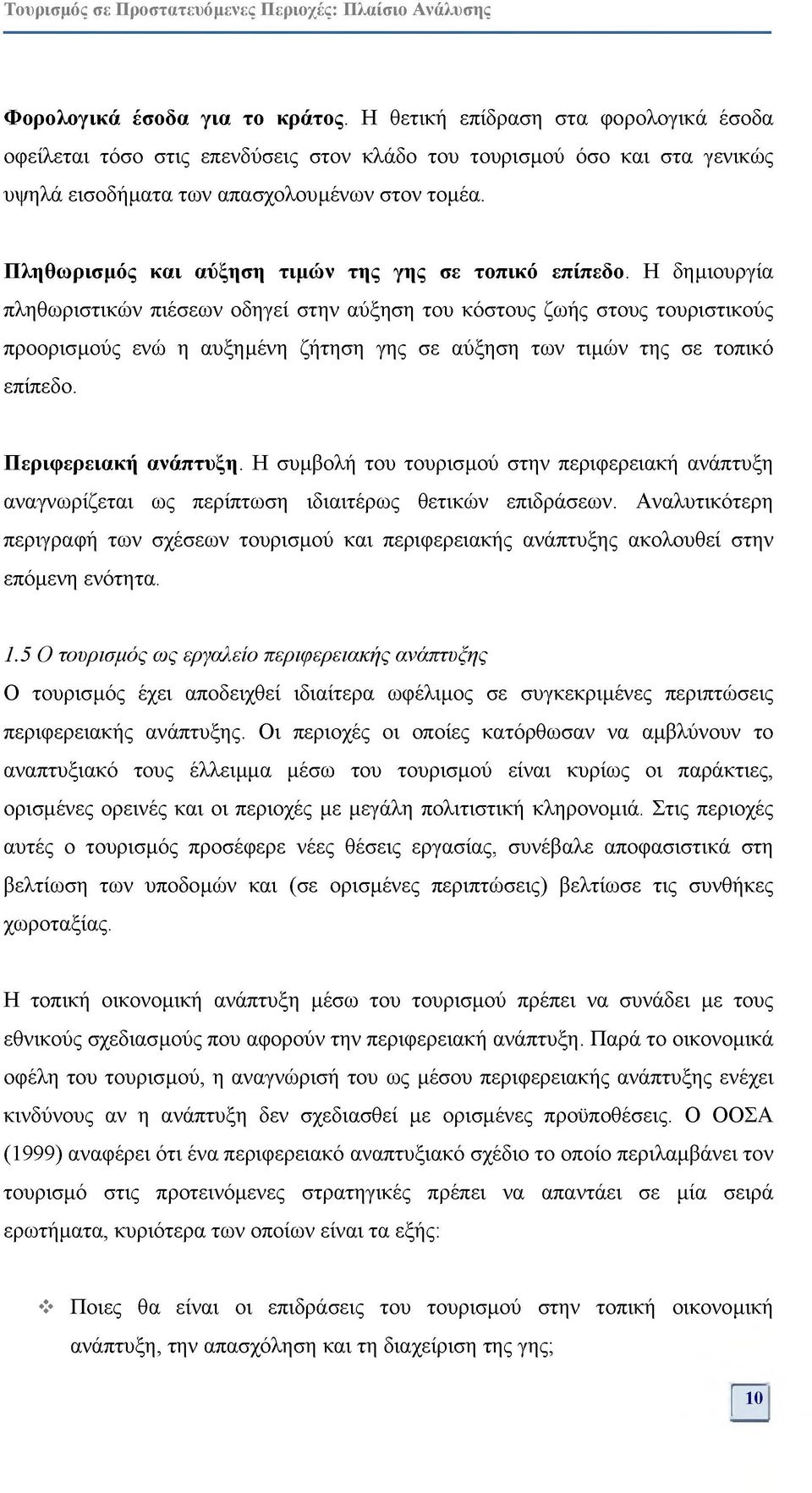 Η δημιουργία πληθωριστικών πιέσεων οδηγεί στην αύξηση του κόστους ζωής στους τουριστικούς προορισμούς ενώ η αυξημένη ζήτηση γης σε αύξηση των τιμών της σε τοπικό επίπεδο. Περιφερειακή ανάπτυξη.