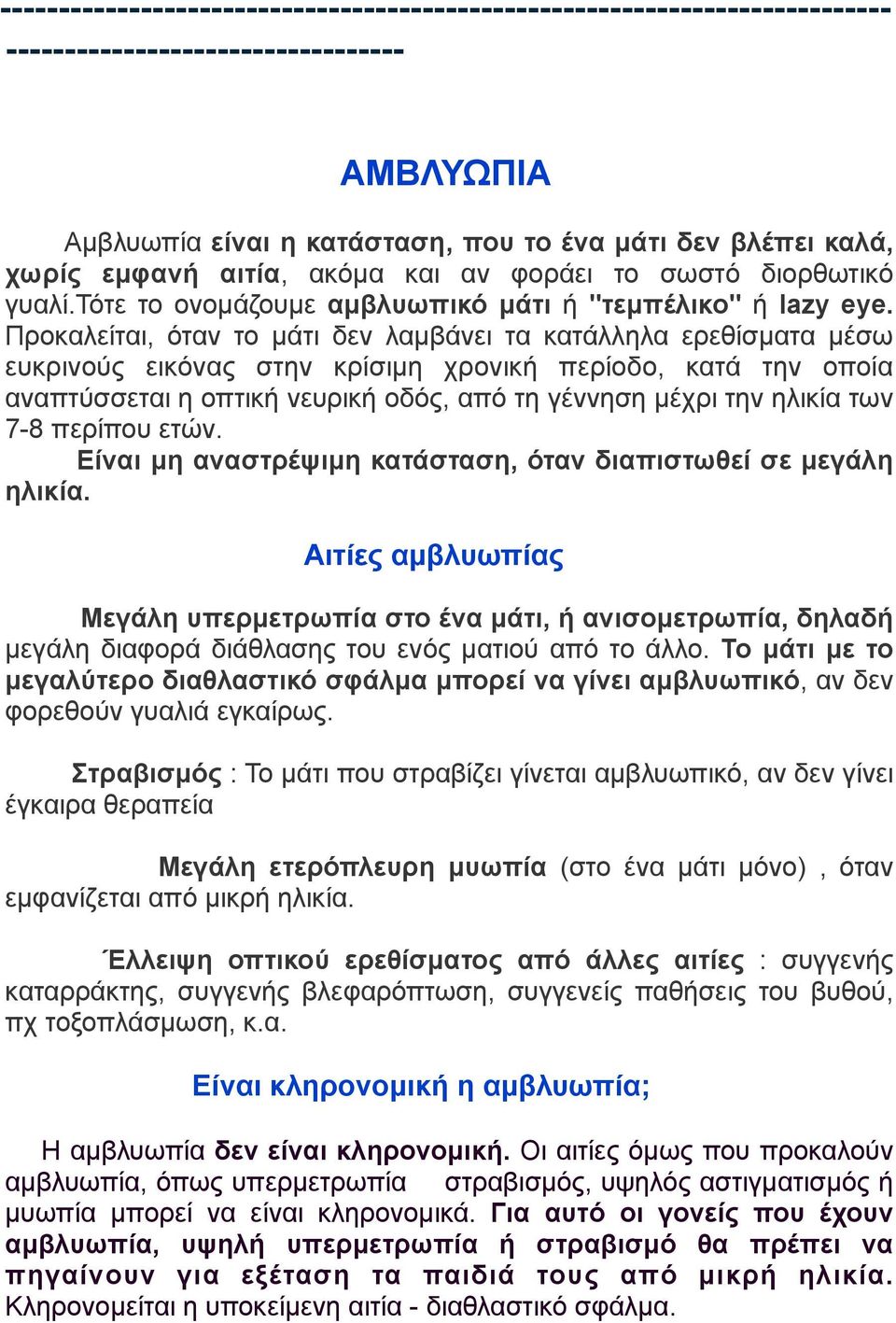 Προκαλείται, όταν το µάτι δεν λαµβάνει τα κατάλληλα ερεθίσµατα µέσω ευκρινούς εικόνας στην κρίσιµη χρονική περίοδο, κατά την οποία αναπτύσσεται η οπτική νευρική οδός, από τη γέννηση µέχρι την ηλικία