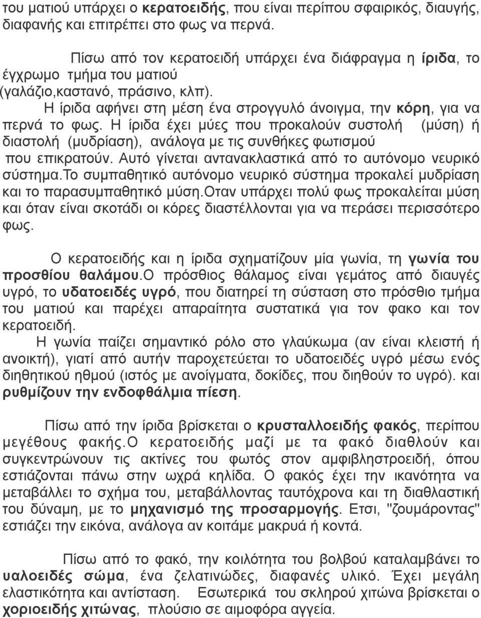 Η ίριδα έχει µύες που προκαλούν συστολή (µύση) ή διαστολή (µυδρίαση), ανάλογα µε τις συνθήκες φωτισµού που επικρατούν. Αυτό γίνεται αντανακλαστικά από το αυτόνοµο νευρικό σύστηµα.