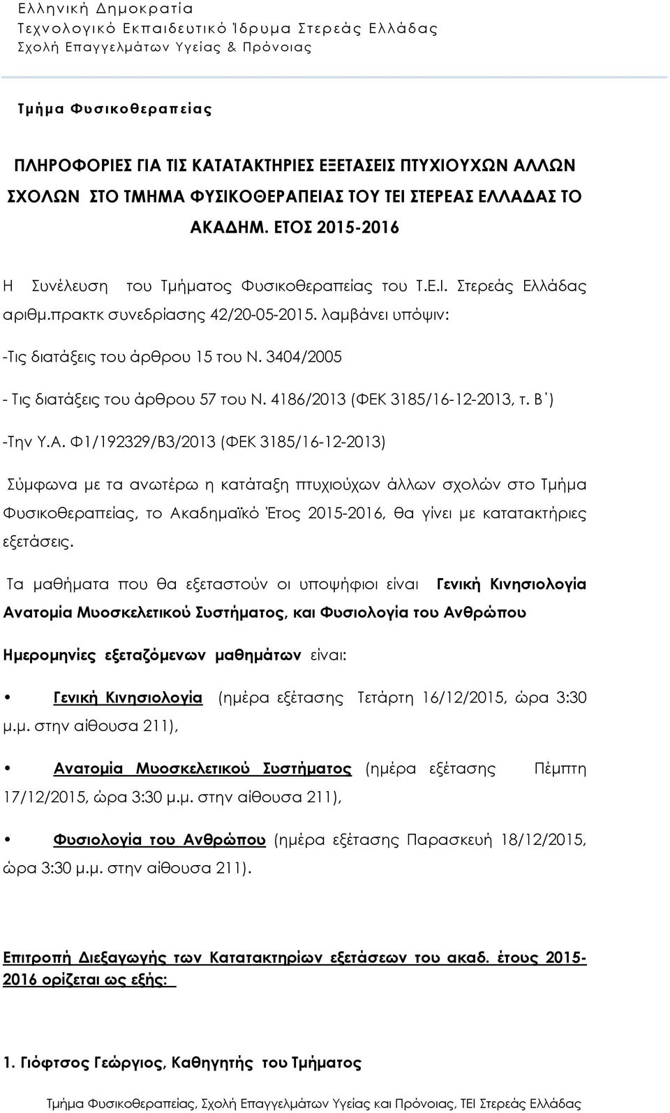 Φ1/192329/Β3/2013 (ΦΕΚ 3185/16-12-2013) Σύμφωνα με τα ανωτέρω η κατάταξη πτυχιούχων άλλων σχολών στο Τμήμα Φυσικοθεραπείας, το Ακαδημαϊκό Έτος 2015-2016, θα γίνει με κατατακτήριες εξετάσεις.