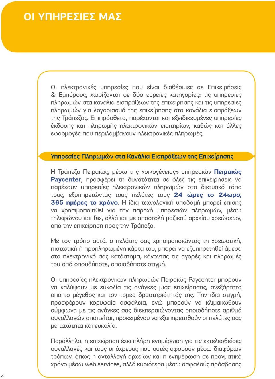 Επιπρόσθετα, παρέχονται και εξειδικευμένες υπηρεσίες έκδοσης και πληρωμής ηλεκτρονικών εισιτηρίων, καθώς και άλλες εφαρμογές που περιλαμβάνουν ηλεκτρονικές πληρωμές.