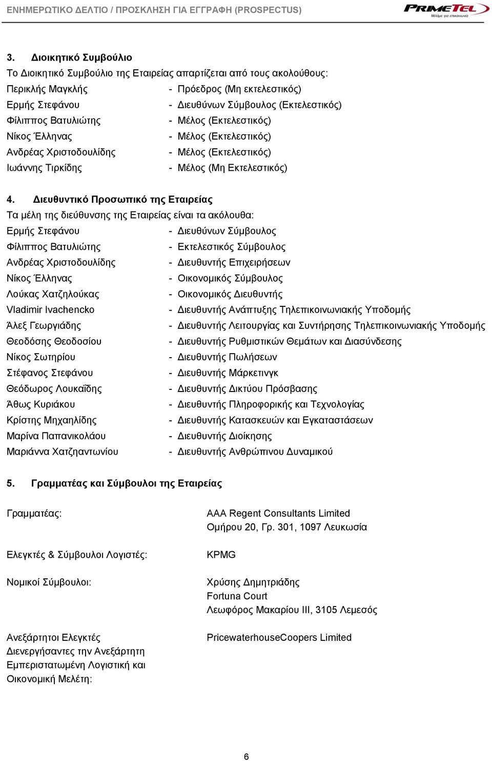 Διευθυντικό Προσωπικό της Εταιρείας Τα μέλη της διεύθυνσης της Εταιρείας είναι τα ακόλουθα: Ερμής Στεφάνου - Διευθύνων Σύμβουλος Φίλιππος Βατυλιώτης - Εκτελεστικός Σύμβουλος Ανδρέας Χριστοδουλίδης -