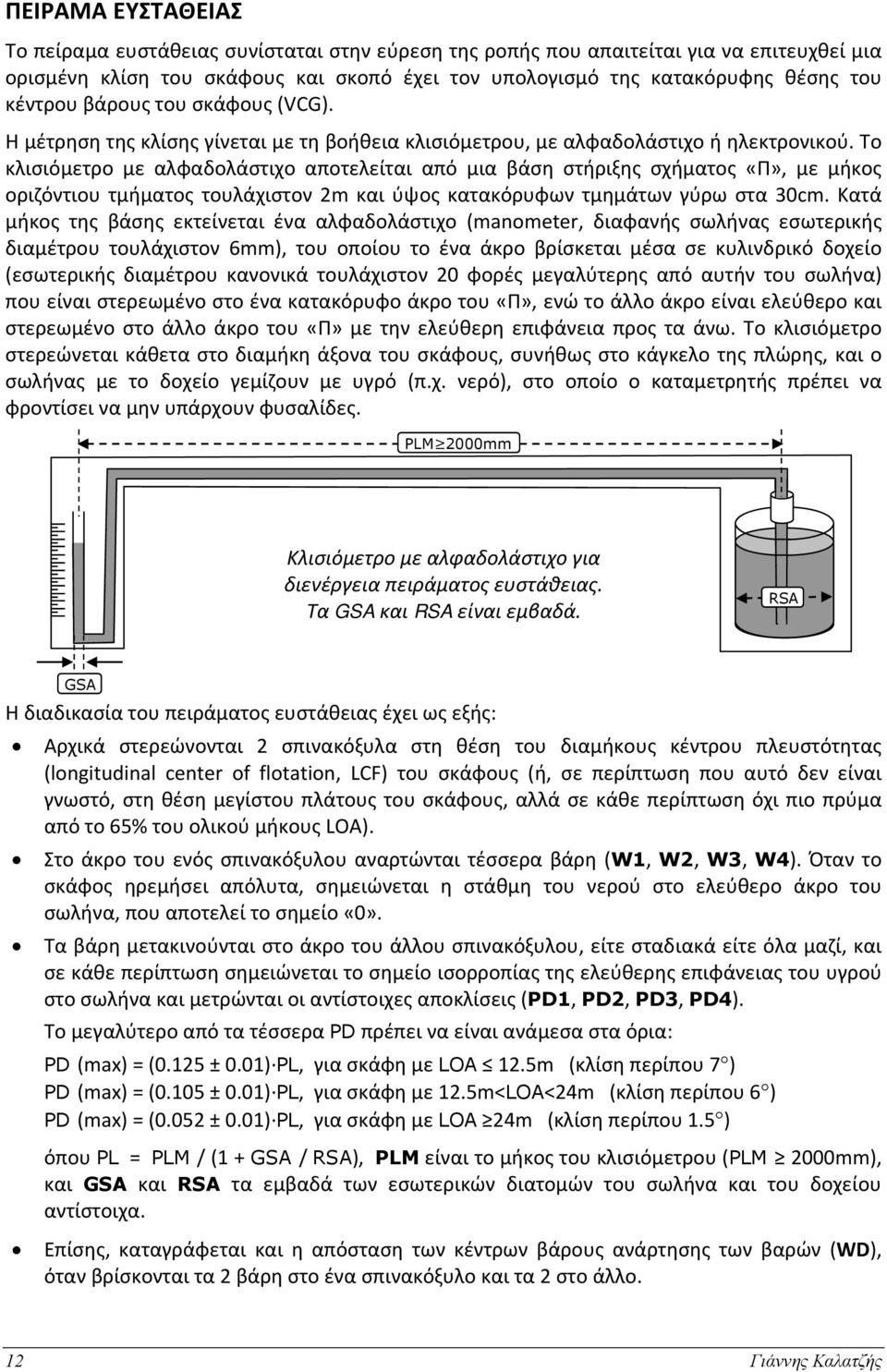 Το κλισιόμετρο με αλφαδολάστιχο αποτελείται από μια βάση στήριξης σχήματος «Π», με μήκος οριζόντιου τμήματος τουλάχιστον 2m και ύψος κατακόρυφων τμημάτων γύρω στα 30cm.