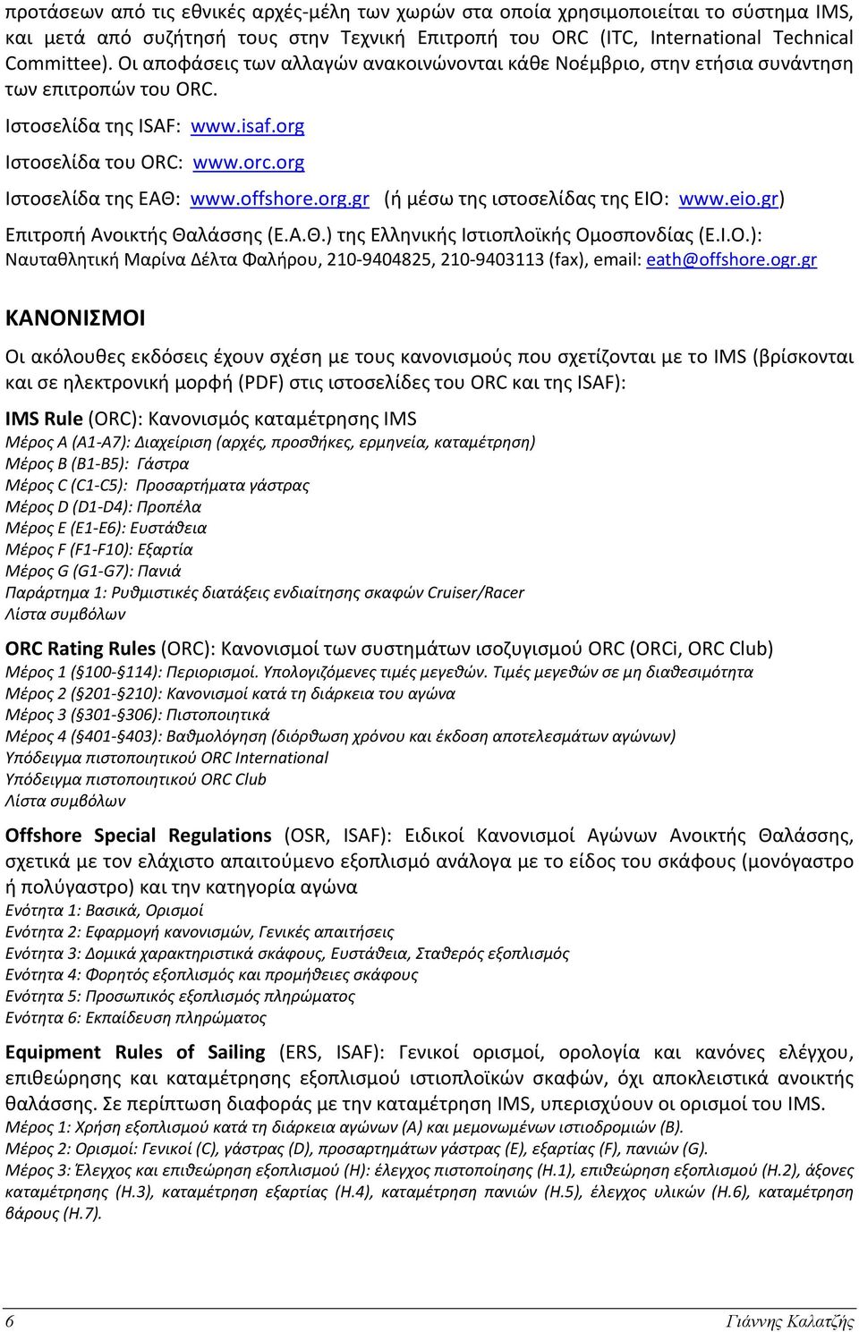 org.gr (ή μέσω της ιστοσελίδας της ΕΙΟ: www.eio.gr) Επιτροπή Ανοικτής Θαλάσσης (Ε.Α.Θ.) της Ελληνικής Ιστιοπλοϊκής Ομοσπονδίας (Ε.Ι.Ο.): Ναυταθλητική Μαρίνα Δέλτα Φαλήρου, 210 9404825, 210 9403113 (fax), email: eath@offshore.