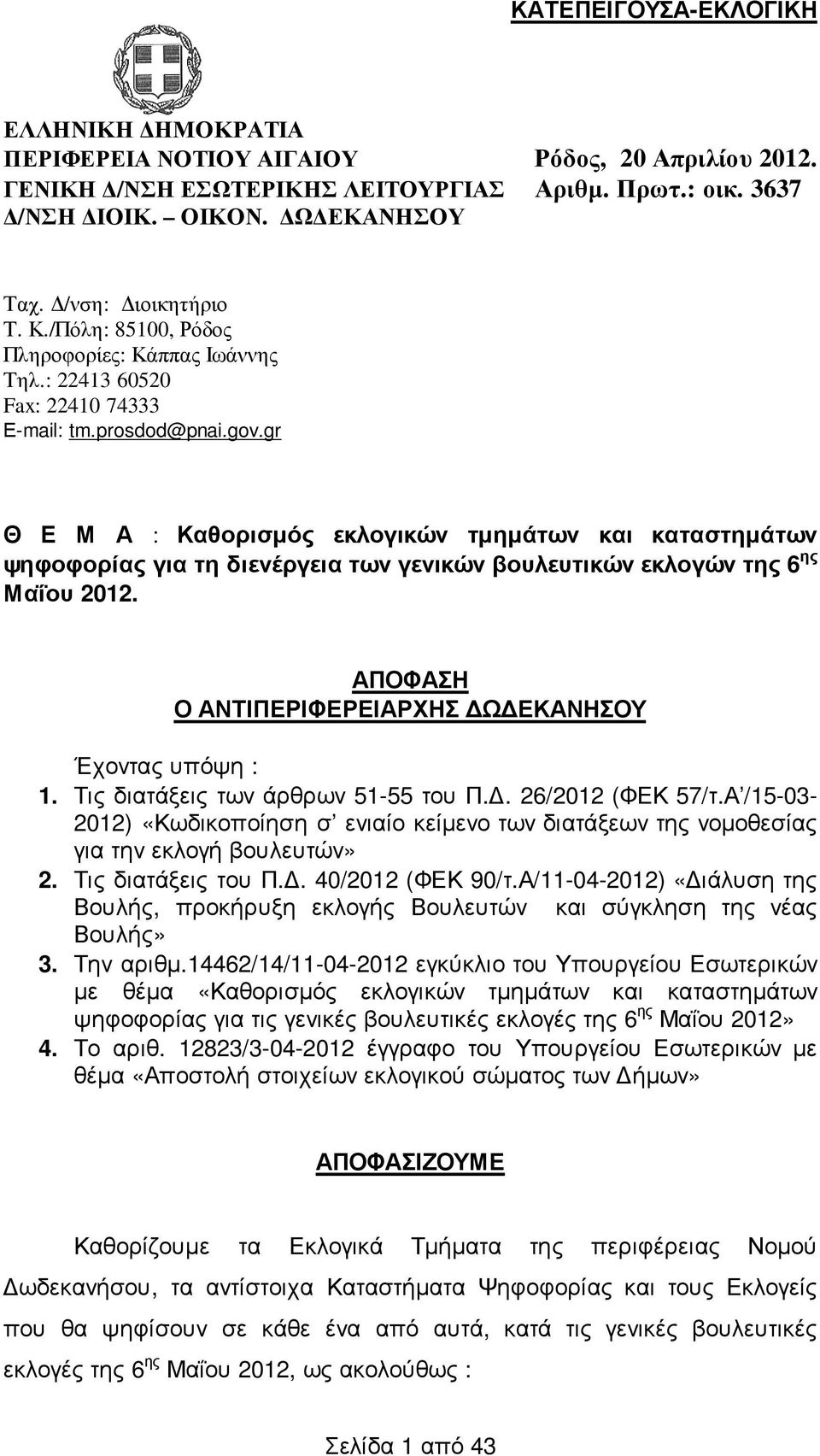 gr Θ Ε Μ Α : Καθορισµός εκλογικών τµηµάτων και καταστηµάτων ψηφοφορίας για τη διενέργεια των γενικών βουλευτικών εκλογών της 6 ης Μαΐου 2012. ΑΠΟΦΑΣΗ Ο ΑΝΤΙΠΕΡΙΦΕΡΕΙΑΡΧΗΣ Ω ΕΚΑΝΗΣΟΥ Έχοντας υπόψη : 1.