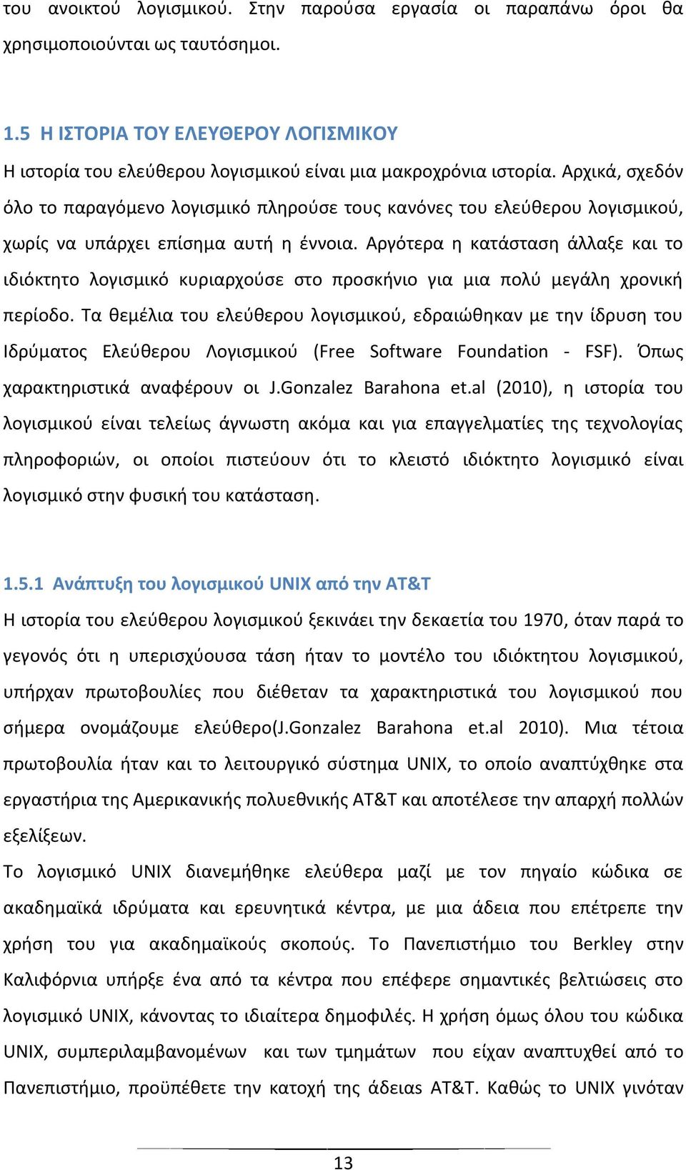 Αρχικά, σχεδόν όλο το παραγόμενο λογισμικό πληρούσε τους κανόνες του ελεύθερου λογισμικού, χωρίς να υπάρχει επίσημα αυτή η έννοια.