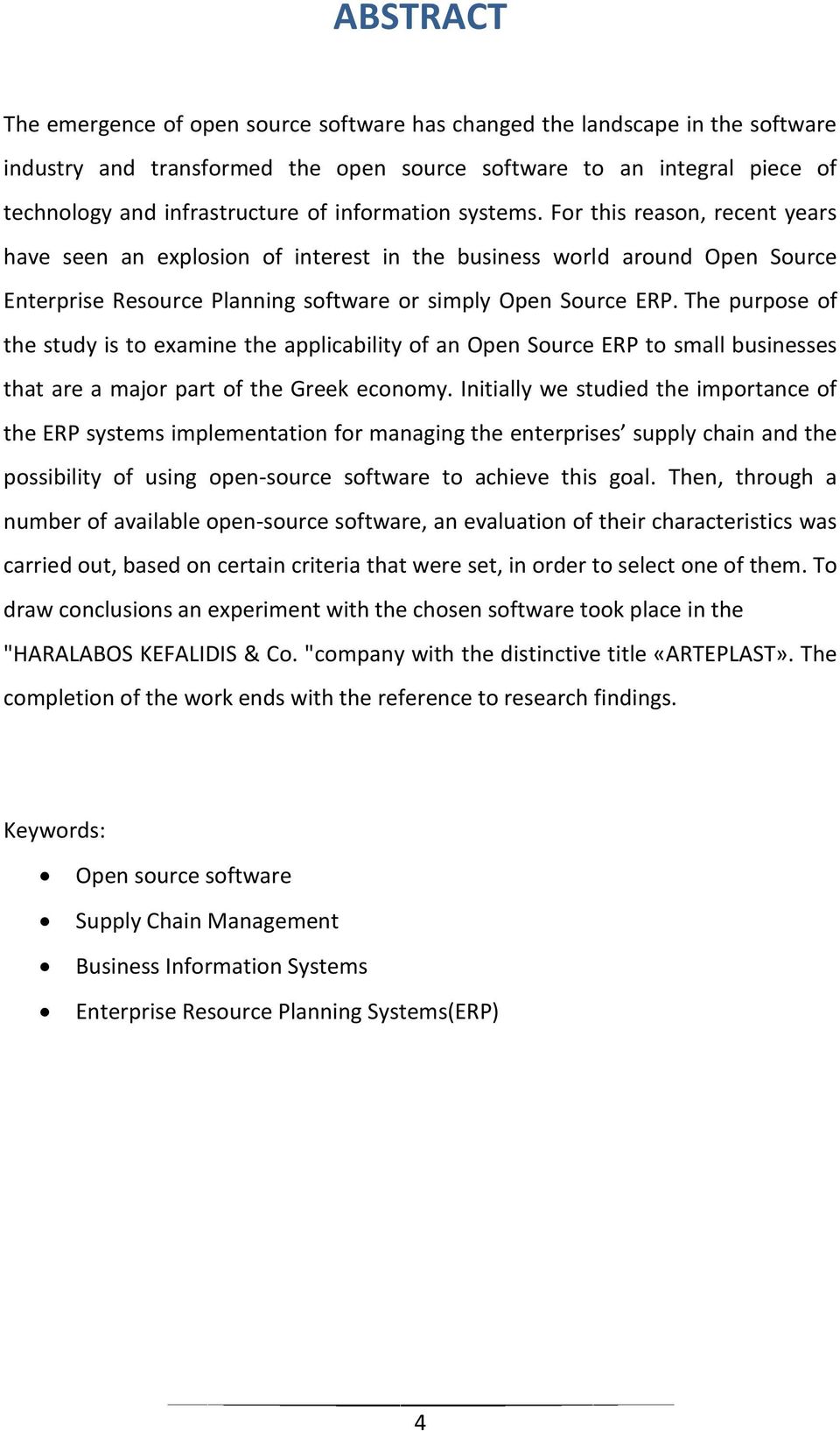 The purpose of the study is to examine the applicability of an Open Source ERP to small businesses that are a major part of the Greek economy.