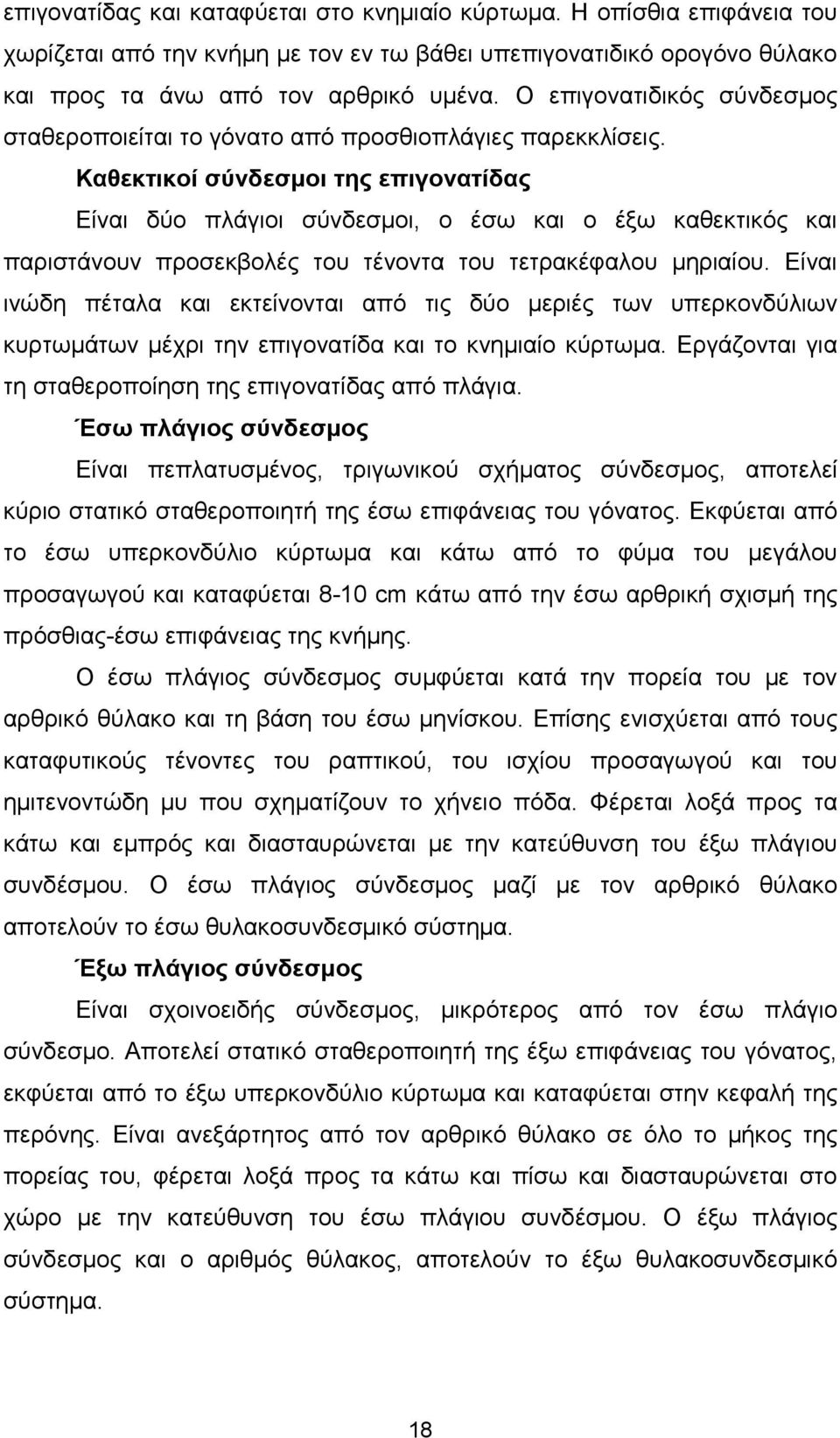 Καθεκτικοί σύνδεσµοι της επιγονατίδας Είναι δύο πλάγιοι σύνδεσµοι, ο έσω και ο έξω καθεκτικός και παριστάνουν προσεκβολές του τένοντα του τετρακέφαλου µηριαίου.