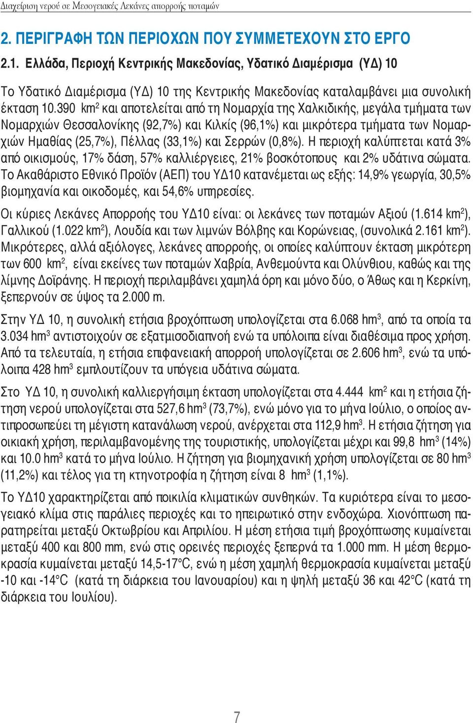 390 km 2 και αποτελείται από τη Νομαρχία της Χαλκιδικής, μεγάλα τμήματα των Νομαρχιών Θεσσαλονίκης (92,7%) και Κιλκίς (96,1%) και μικρότερα τμήματα των Νομαρχιών Ημαθίας (25,7%), Πέλλας (33,1%) και