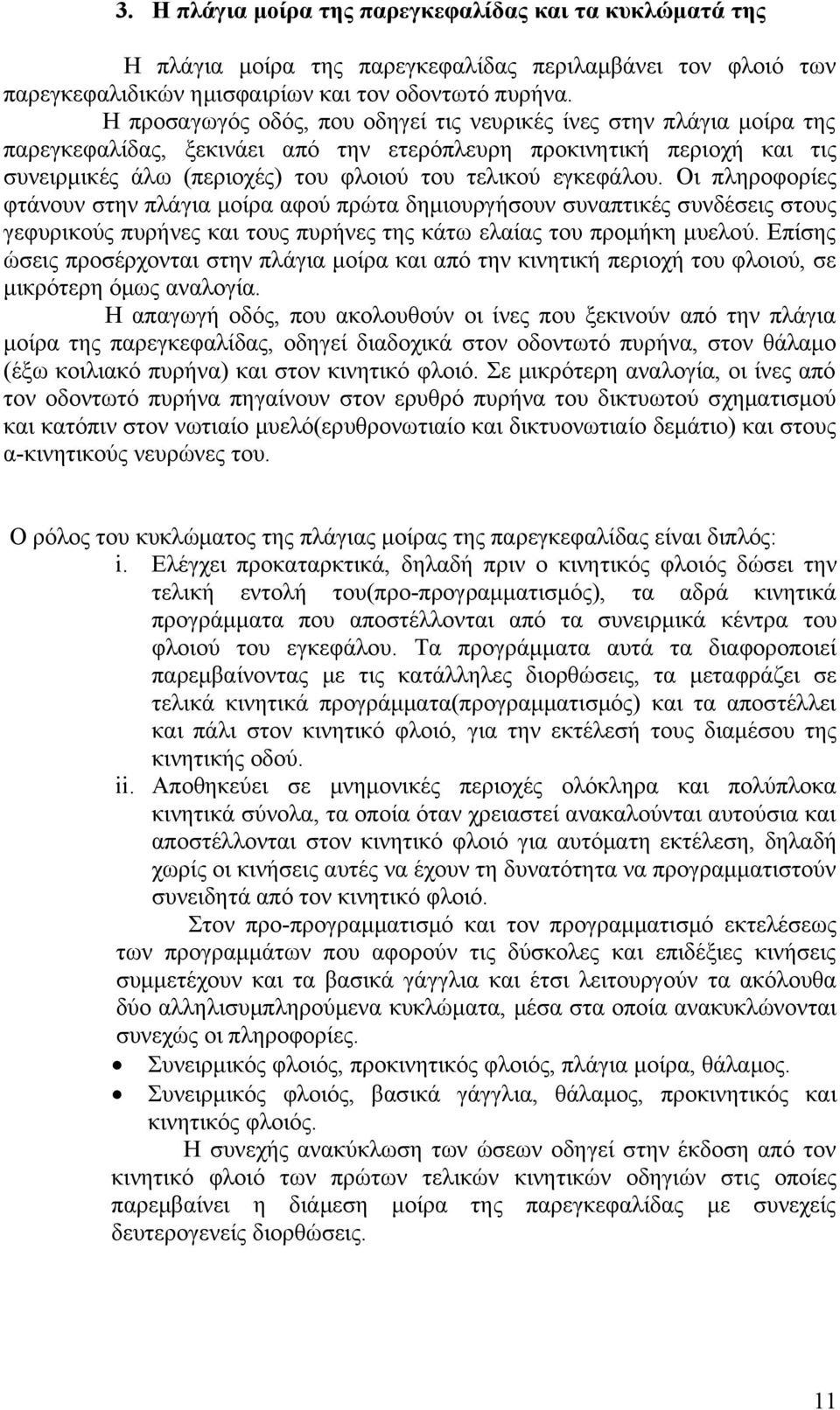 εγκεφάλου. Οι πληροφορίες φτάνουν στην πλάγια μοίρα αφού πρώτα δημιουργήσουν συναπτικές συνδέσεις στους γεφυρικούς πυρήνες και τους πυρήνες της κάτω ελαίας του προμήκη μυελού.