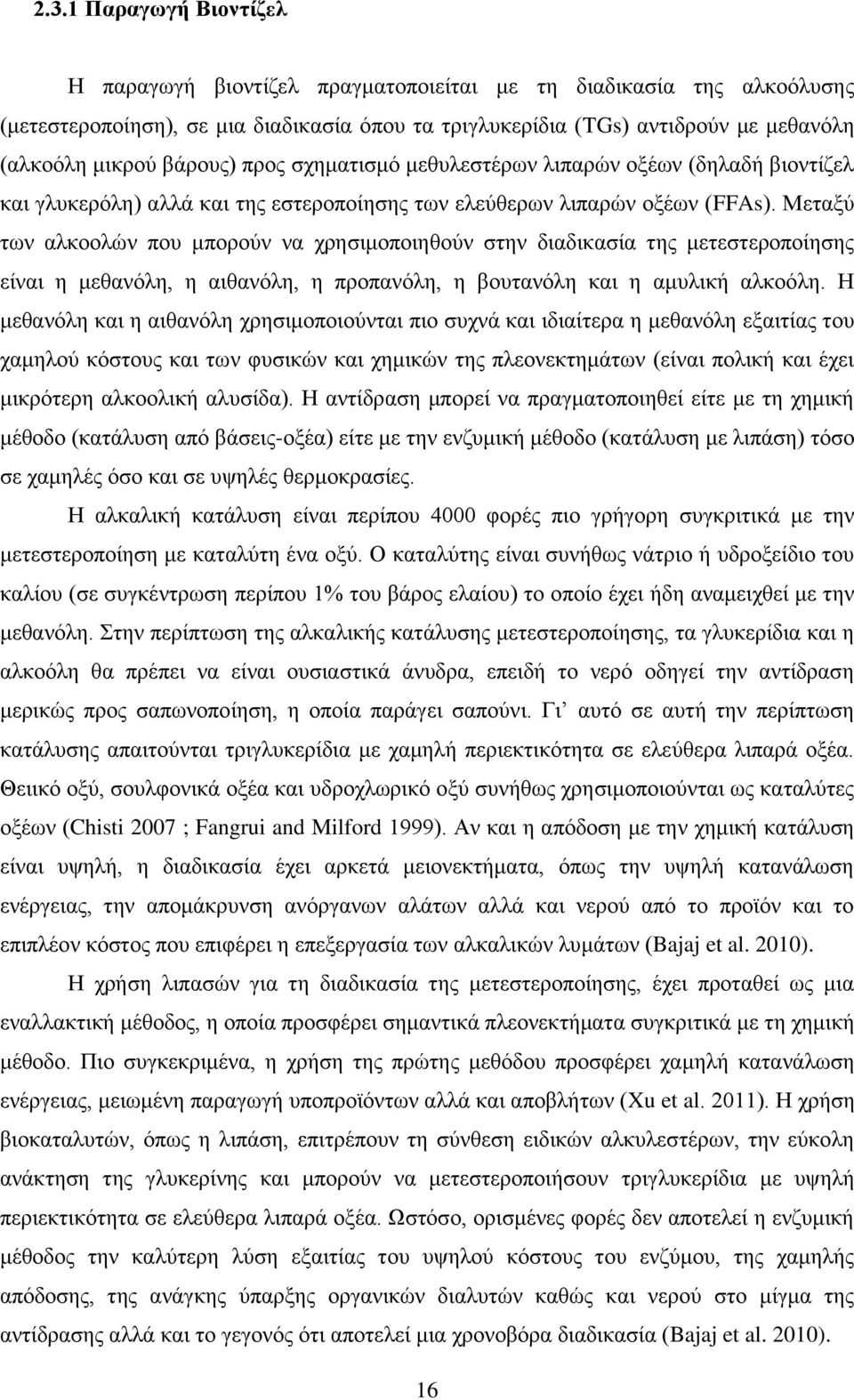 Μεταξύ των αλκοολών που μπορούν να χρησιμοποιηθούν στην διαδικασία της μετεστεροποίησης είναι η μεθανόλη, η αιθανόλη, η προπανόλη, η βουτανόλη και η αμυλική αλκοόλη.