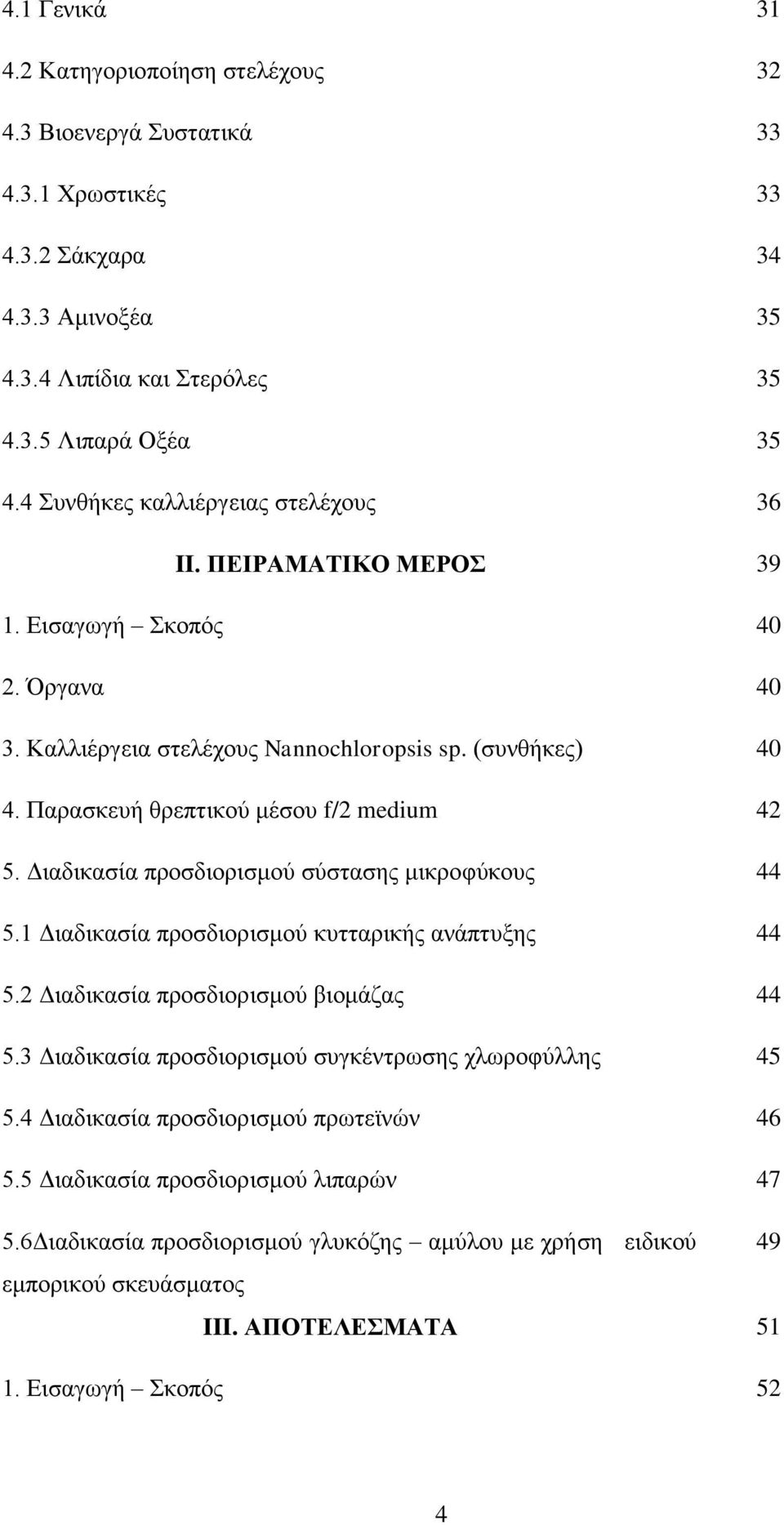 Παρασκευή θρεπτικού μέσου f/2 medium 42 5. Διαδικασία προσδιορισμού σύστασης μικροφύκους 44 5.1 Διαδικασία προσδιορισμού κυτταρικής ανάπτυξης 44 5.2 Διαδικασία προσδιορισμού βιομάζας 44 5.