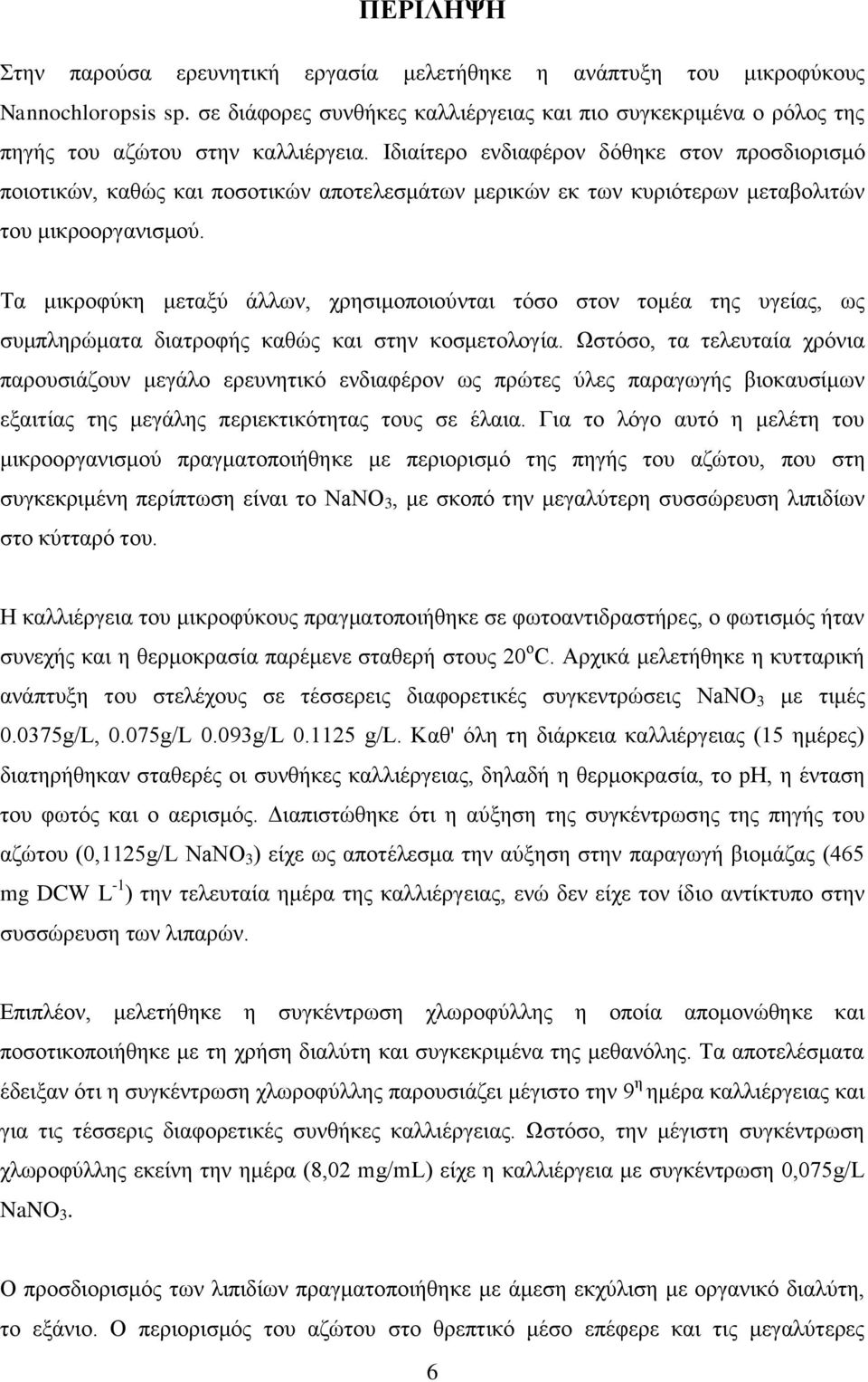 Τα μικροφύκη μεταξύ άλλων, χρησιμοποιούνται τόσο στον τομέα της υγείας, ως συμπληρώματα διατροφής καθώς και στην κοσμετολογία.