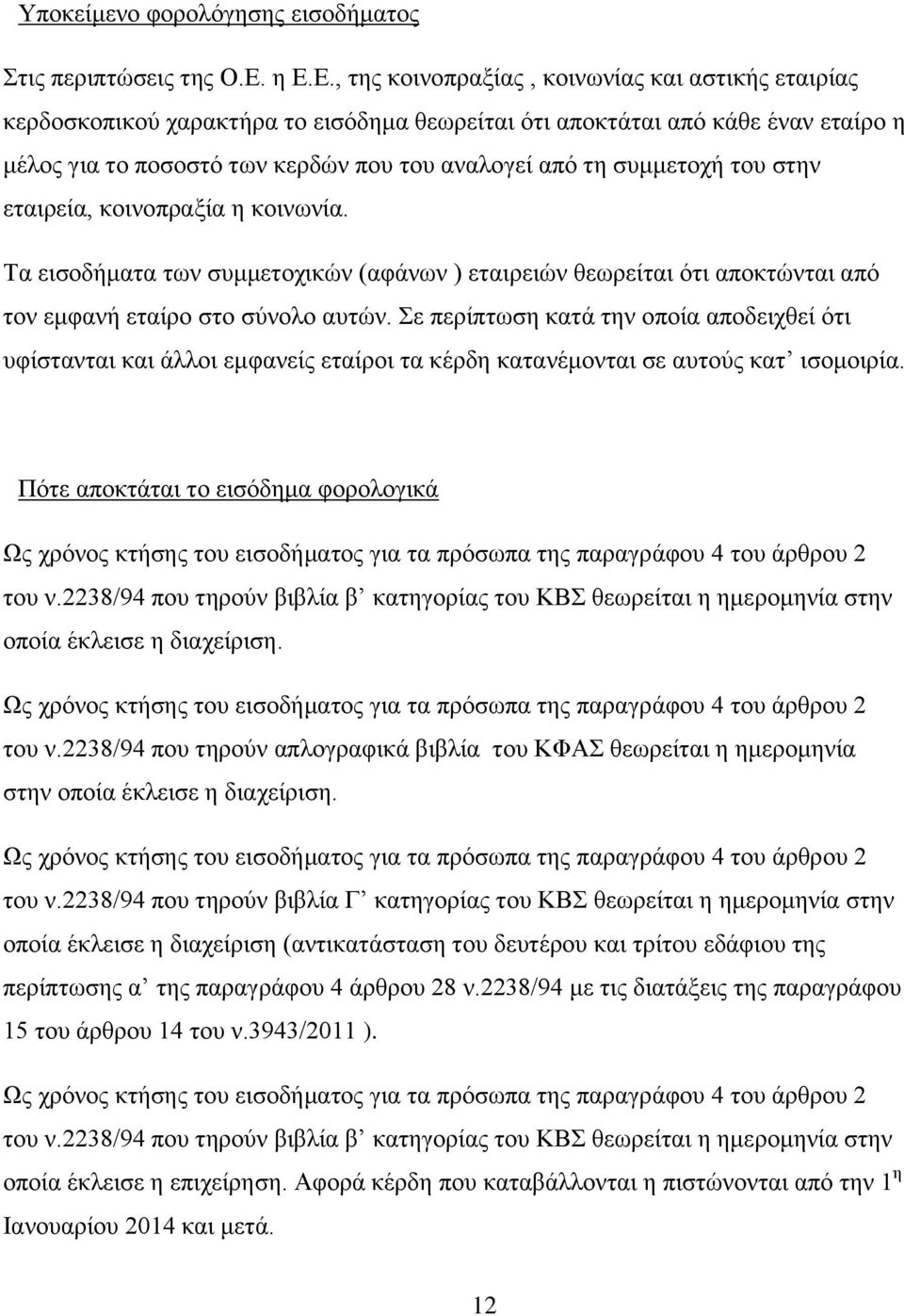 συμμετοχή του στην εταιρεία, κοινοπραξία η κοινωνία. Τα εισοδήματα των συμμετοχικών (αφάνων ) εταιρειών θεωρείται ότι αποκτώνται από τον εμφανή εταίρο στο σύνολο αυτών.