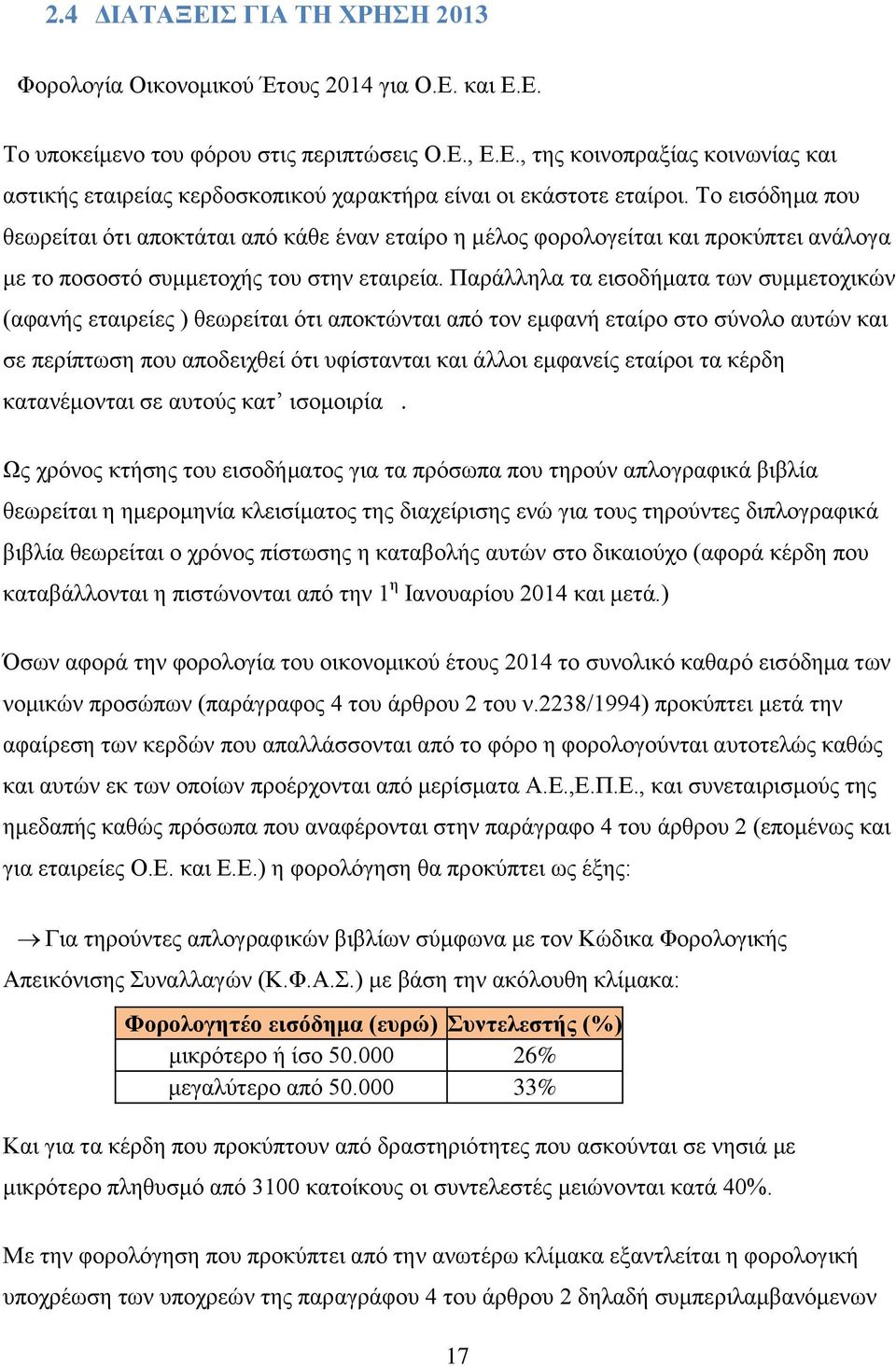 Παράλληλα τα εισοδήματα των συμμετοχικών (αφανής εταιρείες ) θεωρείται ότι αποκτώνται από τον εμφανή εταίρο στο σύνολο αυτών και σε περίπτωση που αποδειχθεί ότι υφίστανται και άλλοι εμφανείς εταίροι