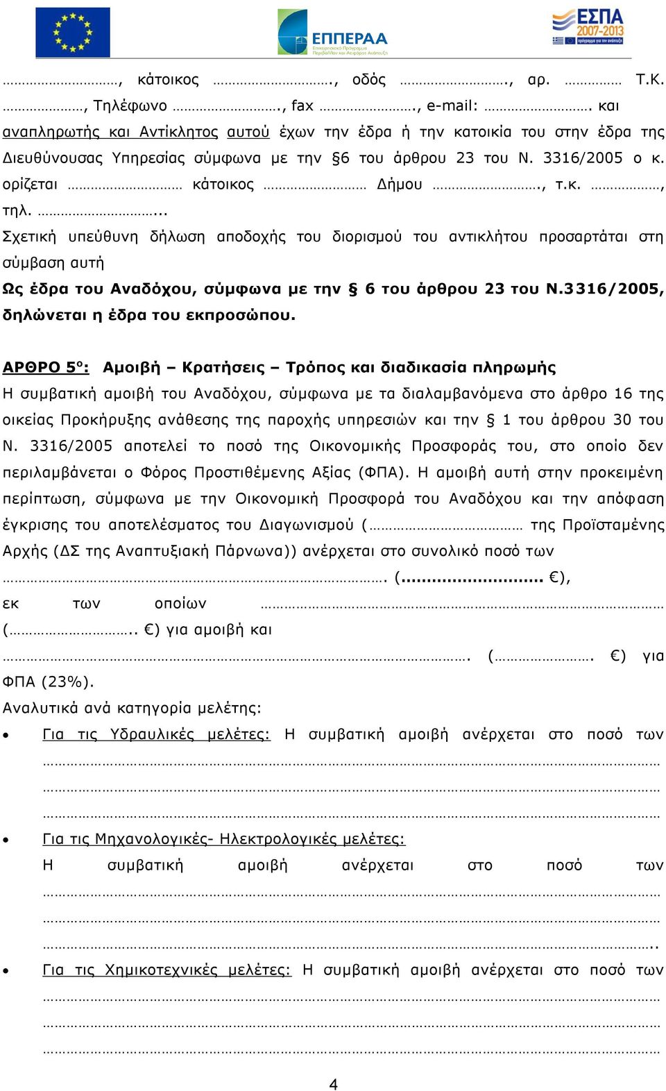 ... Σχετική υπεύθυνη δήλωση αποδοχής του διορισμού του αντικλήτου προσαρτάται στη σύμβαση αυτή Ως έδρα του Αναδόχου, σύμφωνα με την 6 του άρθρου 23 του Ν.3316/2005, δηλώνεται η έδρα του εκπροσώπου.