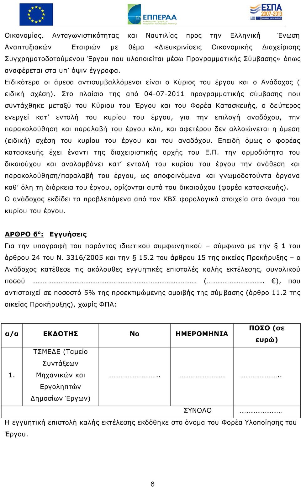 Στο πλαίσιο της από 04-07-2011 προγραμματικής σύμβασης που συντάχθηκε μεταξύ του Κύριου του Έργου και του Φορέα Κατασκευής, ο δεύτερος ενεργεί κατ εντολή του κυρίου του έργου, για την επιλογή