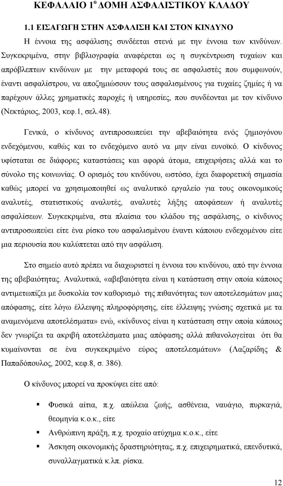 για τυχαίες ζημίες ή να παρέχουν άλλες χρηματικές παροχές ή υπηρεσίες, που συνδέονται με τον κίνδυνο (Νεκτάριος, 2003, κεφ.1, σελ.48).