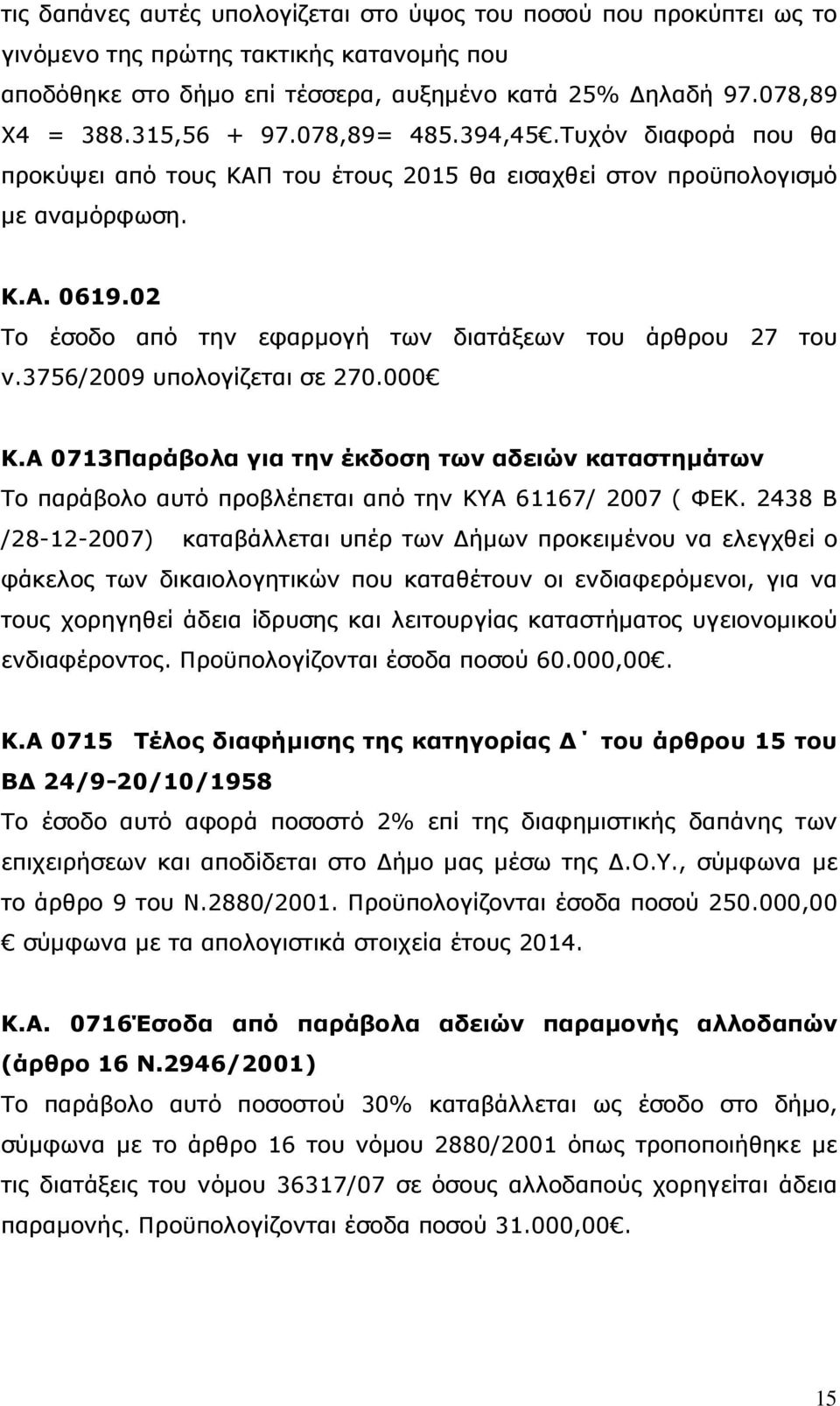 02 Το έσοδο από την εφαρμογή των διατάξεων του άρθρου 27 του ν.3756/2009 υπολογίζεται σε 270.000 Κ.