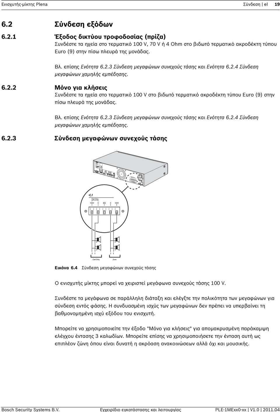 επίσης Ενότητα 6.2.3 Σύνδεση μεγαφώνων συνεχούς τάσης και Ενότητα 6.2.4 Σύνδεση μεγαφώνων χαμηλής εμπέδησης. 6.2.2 Μόνο για κλήσεις Συνδέστε τα ηχεία στο τερματικό 100 V στο βιδωτό τερματικό ακροδέκτη τύπου Euro (9) στην πίσω πλευρά της μονάδας.