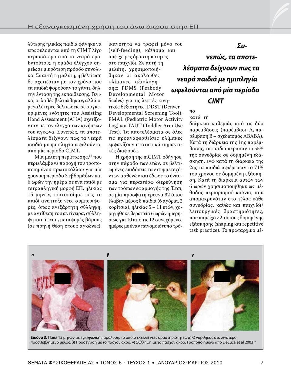 Γενικά, οι λαβές βελτιώθηκαν, αλλά οι μεγαλύτερες βελτιώσεις σε συγκεκριμένες ενότητες του Assisting Hand Assessment (AHA) σχετίζονταν με τον έλεγχο των κινήσεων του αγκώνα.